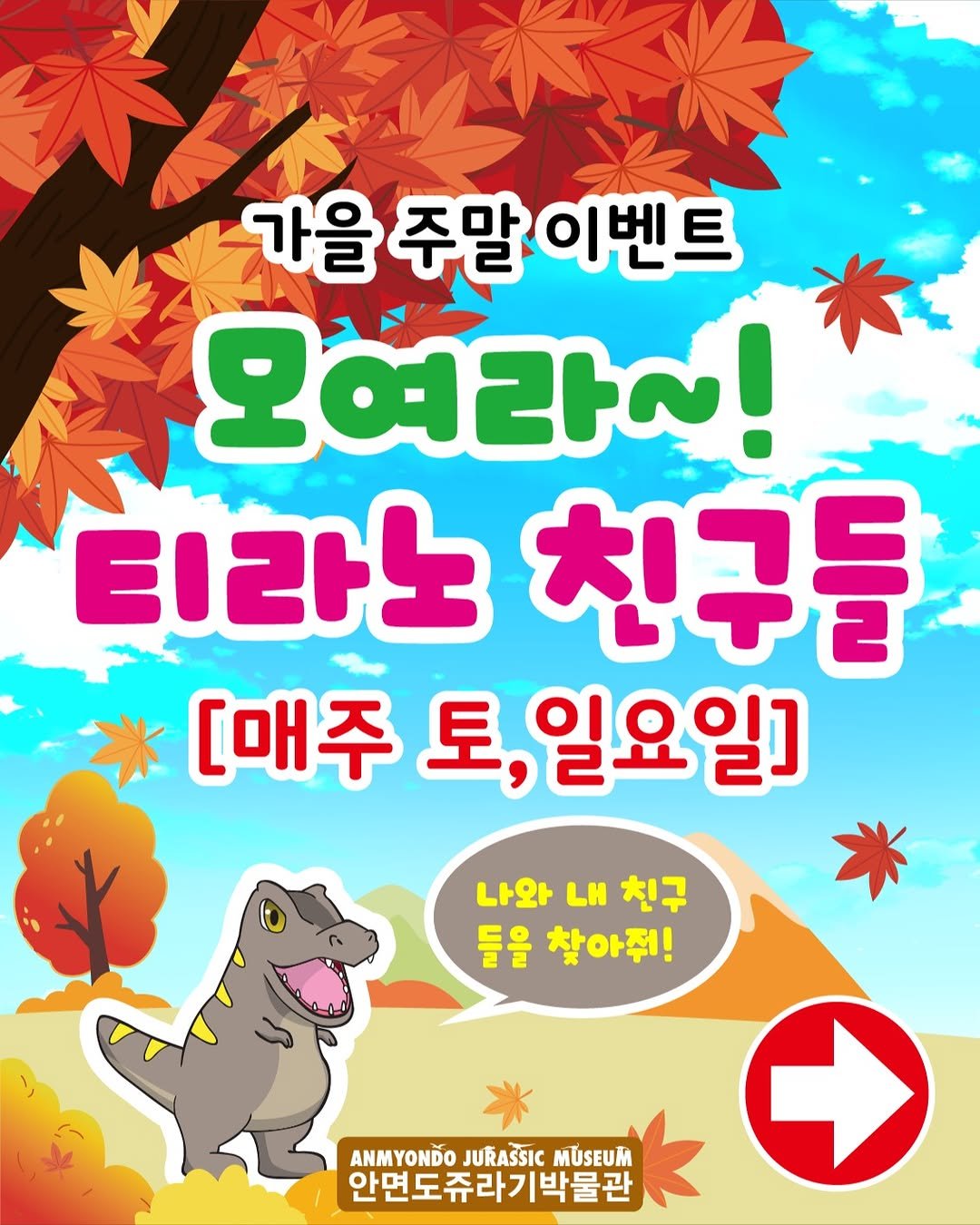 Photo by 안면도쥬라기박물관 on September 11, 2025. May be an image of text that says '가을 주말 주말이벤트 이벤트 모혀라~! 티라노 친구들 [매주 토,일요일] 나와내친구 나와 LH 친구 들을 찾아줘! ANMYONDO JURASSIC ANMYONDOJURASSICMUSEUM MUSEUM 안면도쥬라기박물관'.