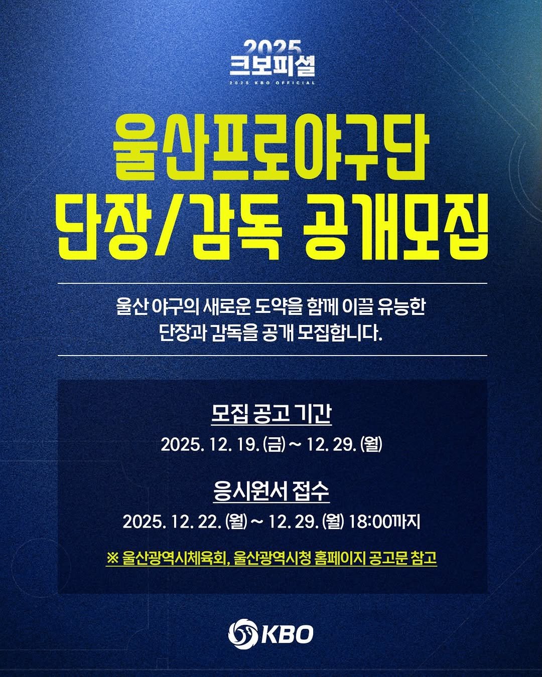 Photo by ⚾ KBO ⚾ on December 22, 2025. May be an image of poster and text that says '2025 크보피설 @OFFICIAL 울산프로야구단 단장/감독 공개모집 울산 야구의 새로운 도약을 함께 이끌 유능한 단장과 감독을 공개 모집합니다. 모집공고기간 2025.12.19. (금)~ 2025. (금)~12.29.(울 2025.12.19.（日）~12.29.(国 12.29. 응시원서접 접수 2025. 22. 2025.12.22. (월)~ 12.29.(월) (월) 18:00까지 29. ※울산광역시체육회, ※ 울산광역시청 홈페이지 공고문 참고 CKBo'.
