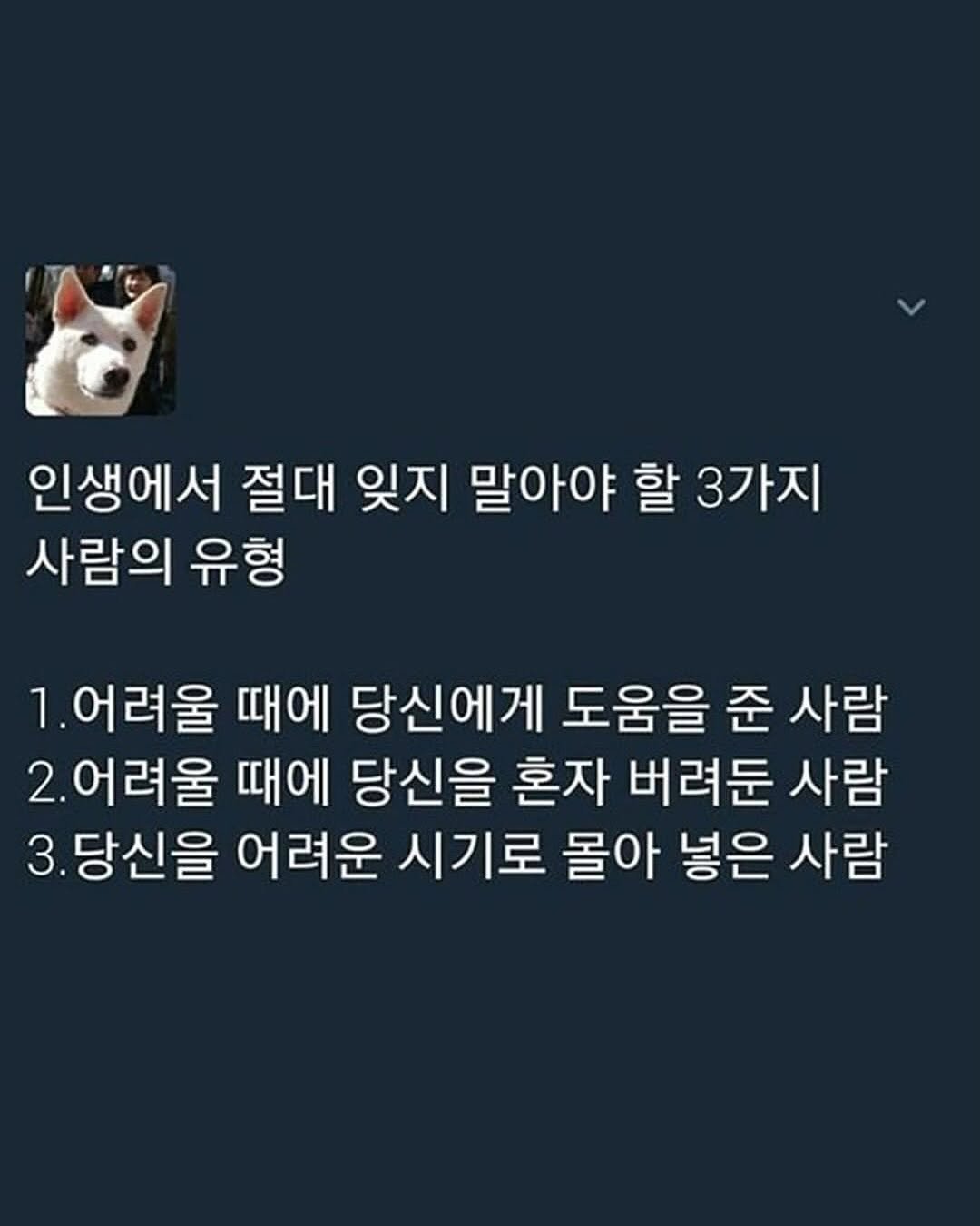 Photo by 좋은글귀 on August 17, 2025. May be a Twitter screenshot of text that says '인생에서 절대 잊지 말아야 할 3가지 사람의 유형 1.어려울 때에 당신에게 도움을 준 사람 2.어려울 때에 당신을 혼자 버려둔 사람 3.당신을 3. 어려운 시기로 몰아 넣은 사람'.