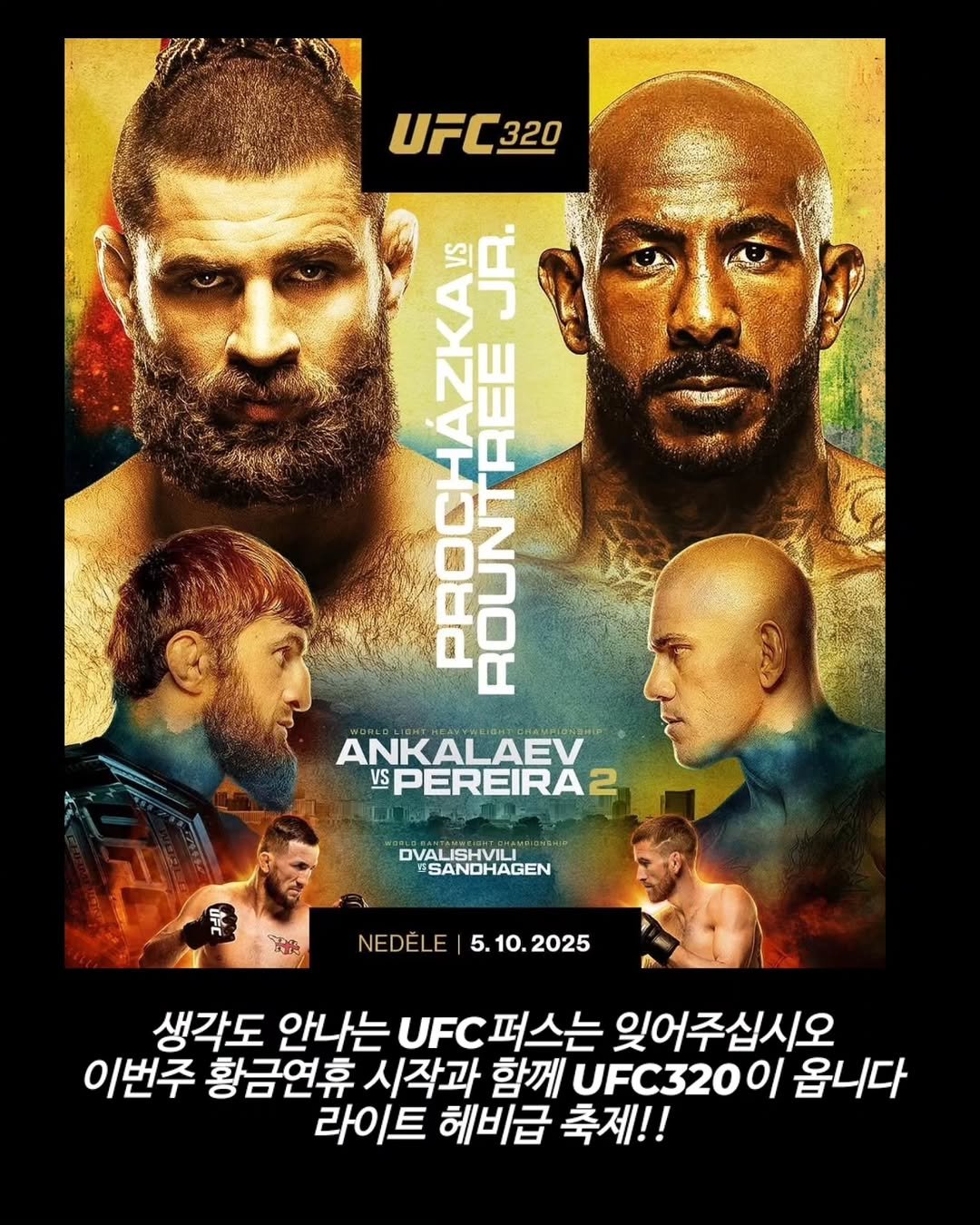 Photo by 김롤링 (Logan R. Kim) on September 28, 2025. May be an image of 4 people, poster and text that says 'UFC320 320 PROCHÁZKA ROUN OUNTREE 神 TREE 物乐 ชทง K 西 ទទត្រស ANKALAEV VS PEREIRA 2 DVALISHVILI SSANDHAGEN NEDELE NEDÉLE|5.10.2025 5. 5.10.2025 생각도 안나는 UFC UFC퍼스는 잊어주십시오 이번주 황금연휴 시작과 함께 UFC3200 이 옵니다 라이트 혜비급 축제!!'.