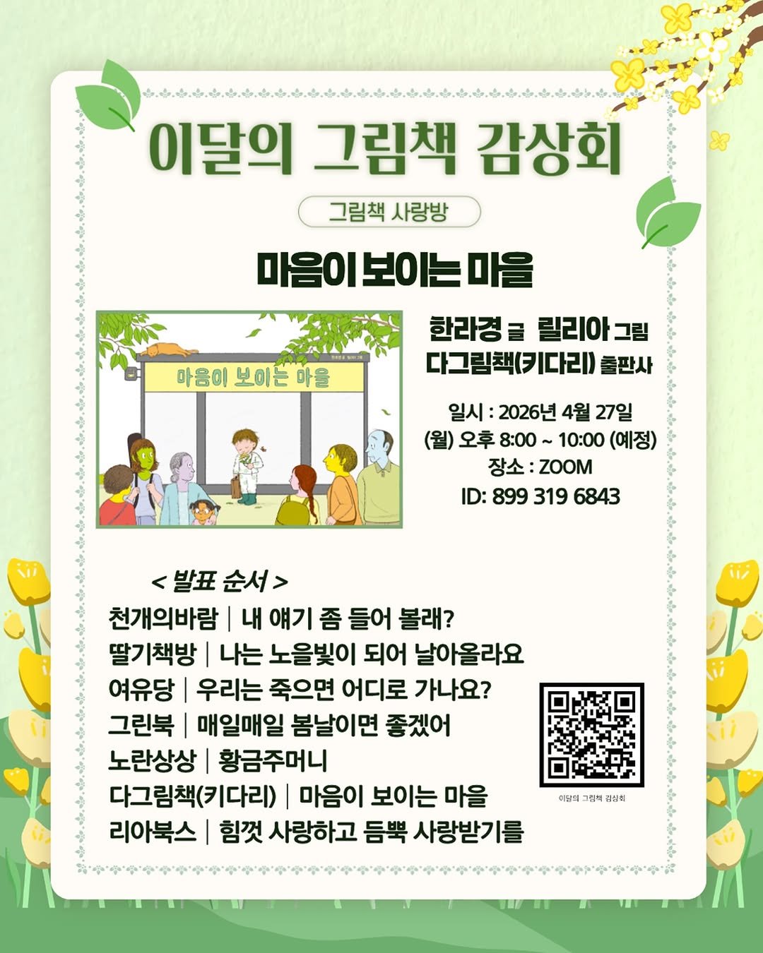 Photo by 도서출판 키다리 공식 계정 on April 24, 2026. May be an image of poster, magazine and text that says '이달의 그림책 감상회 그림책 사랑방 마음이보이는마을 한라경 릴리아 그림 다그림책(키다리) 출판사 마음이 보이는 마음이보이는마을 마을 일시:2 2026년 4월 27일 오후 8:00 10:00 (예정) 장소: ZOOM ID: 899 319 6843 <발표순서> 발표 순서> 천개의바람 내 얘기 좀 들어 볼래? 딸기책방 나는 노을빛이 되어 날아올라요 여유당 우리는 죽으면 어디로 가나요? 그린북 매일매일 봄날이면 좋겠어 노란상상 황금주머니 다그림책(키다리) 마음이 보이는 마을 리아북스| 힘껏 사랑하고 듬뿍 사랑받기를 0 wwwww 이담되 그림책 집입히'.