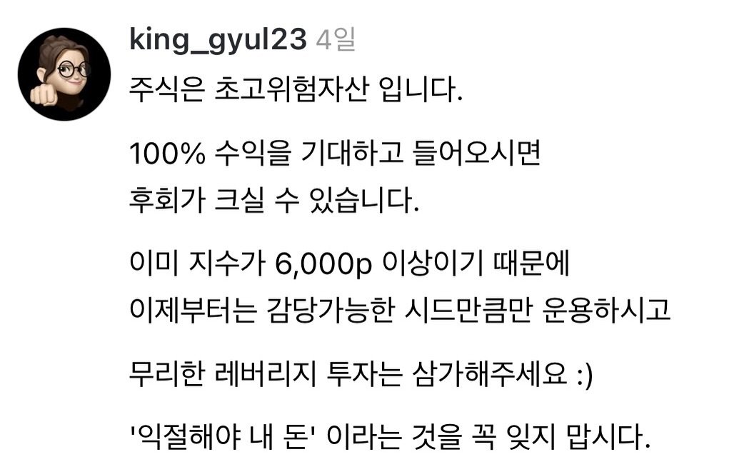 Photo by 왕귤의 투자노트 on April 20, 2026. May be an image of text that says 'king_gyul23 4일 주식은 초고위험자산 입니다. 100% 수익을 기대하고 들어오시면 후회가 크실 수 있습니다. 이미 지수가 6,000p 이상이기 때문에 이제부터는 감당가능한 시드만큼만 운용하시고 무리한 레버리지 투자는 삼가해주세요:) '익절해야 내 돈' 이라는 것을 꼭 잊지 맙시다.'.