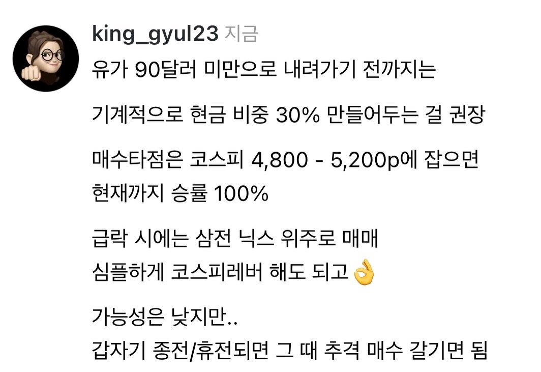 Photo by 왕귤의 투자노트 on April 07, 2026. May be an image of pie and text that says 'king_gyul23 지금 유가 90달러 탈달러 미만으로 내려가기 전까지는 기계적으로 현금 비중 30% 만들어두는 걸 권장 매수타점은 코스피 4,800- 5,200p에 에 잡으면 현재까지 승률 100% 급락 시에는 삼전 닉스 위주로 매매 심플하게 코스피레버 해도 되고 가능성은 낮지만.. 갑자기 종전 종전/휴전되면 그 때 추격 매수 갈기면 됨'.