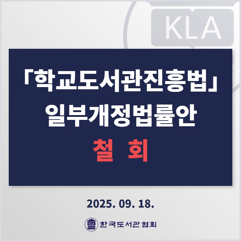 Photo by 한국도서관협회(KLA) on September 28, 2025. May be an image of text that says 'KLA 「학교도서관진흥법] 일부개정법률안 철회 2025.09.18. 09. 18. 2025. 한국도서관협회'.