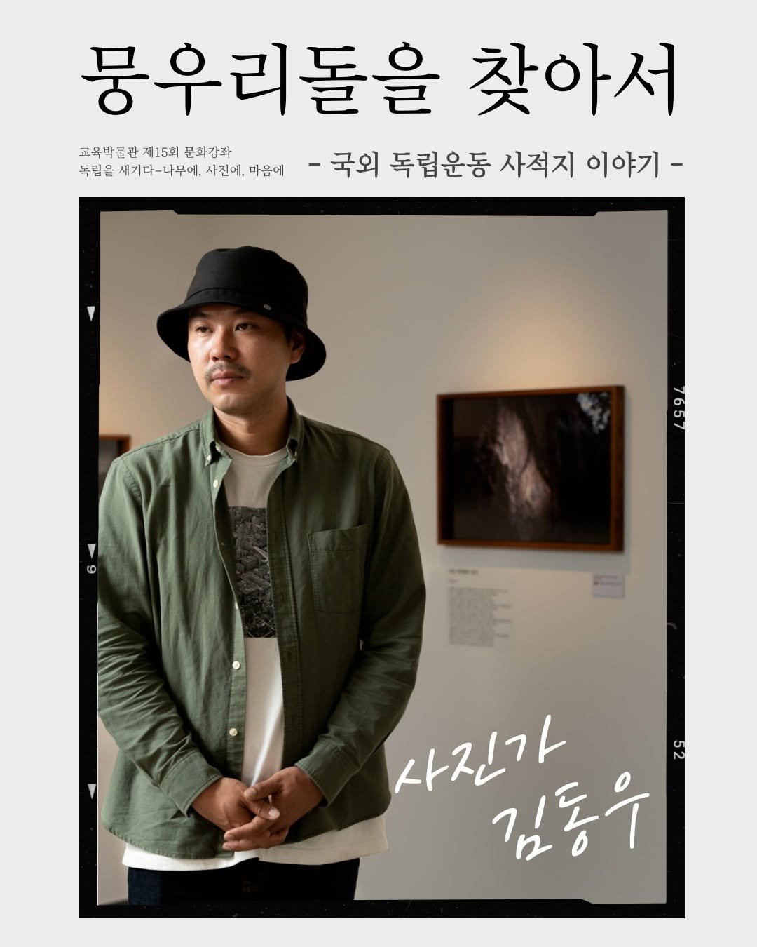 Photo by 한국교원대학교 교육박물관 on October 28, 2025. May be an image of poster, magazine and text that says '뭉우리돌을 찾아서 교육박물관 교육박품관제15회꾼화강화 제15회 문화감좌 득림을 새기다-나무에, 사진에, 두립을세기다나무에,사신에,미음에 마음에 -국외 독립운동 독립운동 사적지 이야기- かの 사진가 김동우'.