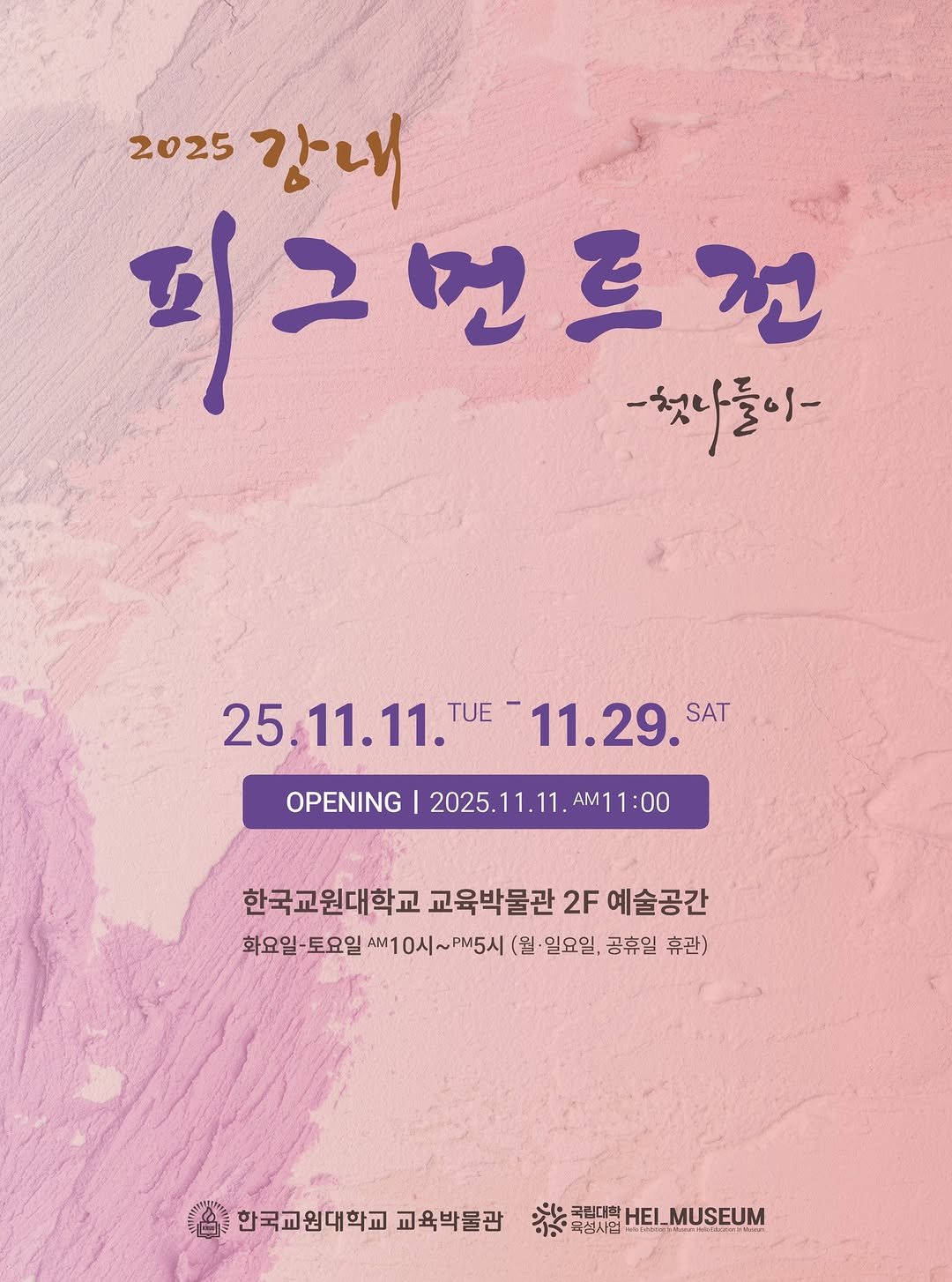 Photo by 한국교원대학교 교육박물관 on November 09, 2025. May be an image of text that says '2025 강내 피그트전 먼트전 -첫다둘어 25.11.11.TUE 25.11.11.TE-11.29. TUE 11.29. SAT OPENING 2025.11.11.AM11:00 OPENING|2025.11.1.11:00 1.AM11:00 2025.11. 한국교원대학교 교육박물관 2F 예술공간 화요일 -토요일 AM1 10시~PM5시 0시~ PM5시 (월 일요일. 공휴일 휴관) 연금교원다교교육박를※#E.MISEM 茶 한국교원대학교 교육박물관 국림대학 은국린대회HEI_MUSEUM HEL MUSEUM 육성사업'.