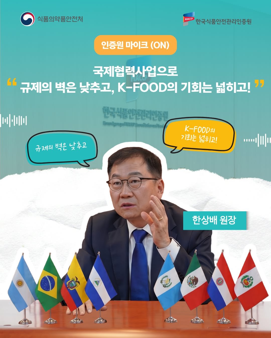 Photo by 한국식품안전관리인증원 on April 22, 2026. May be an image of text that says '식품의약품안전처 HACP 한국식품안전관리인증원 인증원 마이크 (ON) 국제협력사업으로 "규제의 벽은 낮추고, - 기회는 넓히고!" 비금이 한국식품안전팬리인증원 규제의 규제의벽은낮추고 벽은 낮추고 -r0 기회는 기회는넓히고! 넓히고! ....|||. 한상배 한상배원장 원장'.