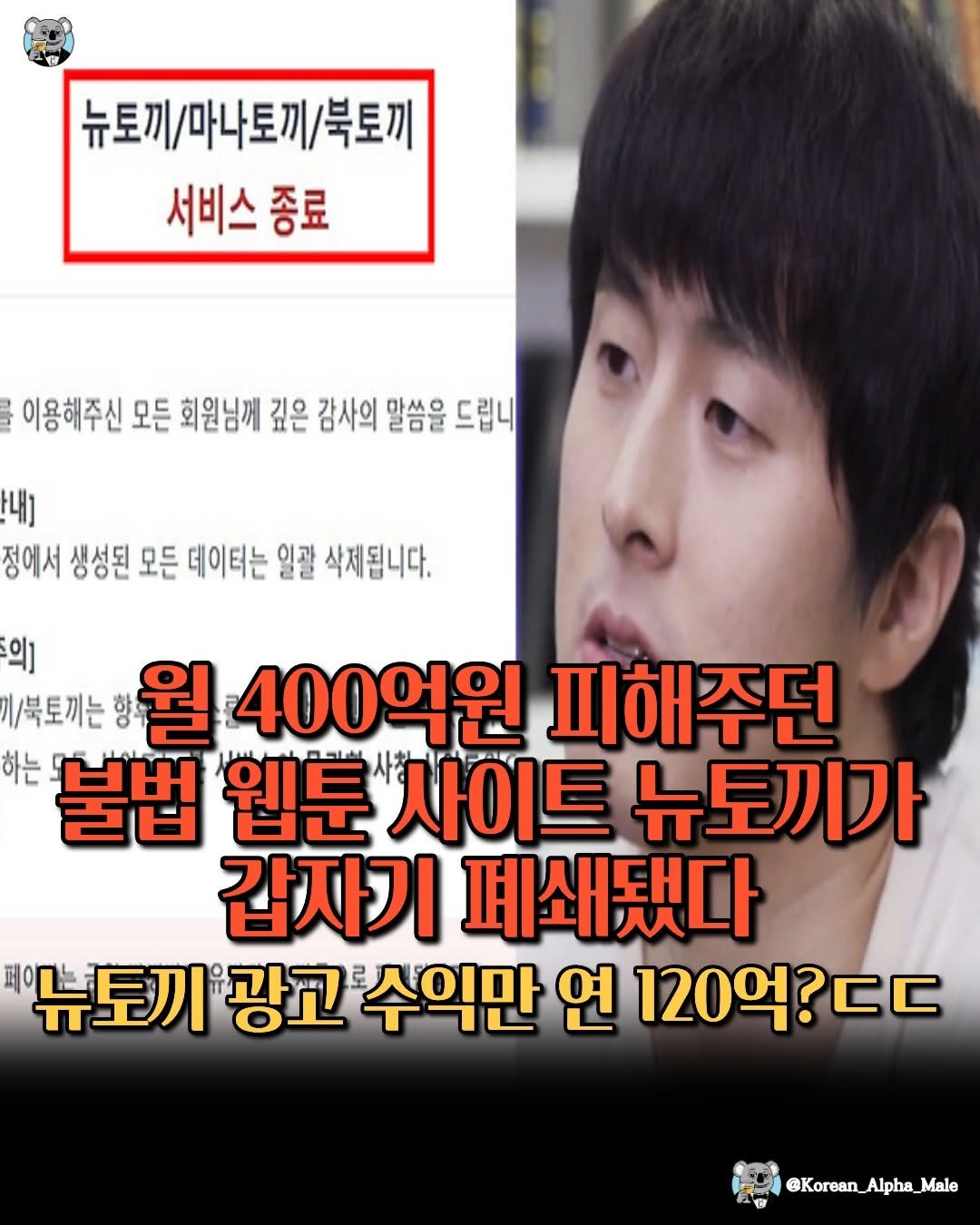 Photo by 코리안 알파메일 on April 28, 2026. May be an image of text that says '뉴토끼/마나토끼/북토끼 /북토끼 서비스 종료 를 이용해주신 모든 회원님께 깊은 감사의 말씀을 드립니 내] 정에서 생성된 모든 데이터는 일괄 삭제됩니다. 의] 기/북토끼는 향 월 400억원 피해주던 하는 불법 웹툰 사이트 뉴토끼가 갑자기 폐쇄됐다 뉴토끼 광고 수익만 연 120억?ㄷㄷ @Korean_Alpha_Male @Korean_Ah'.