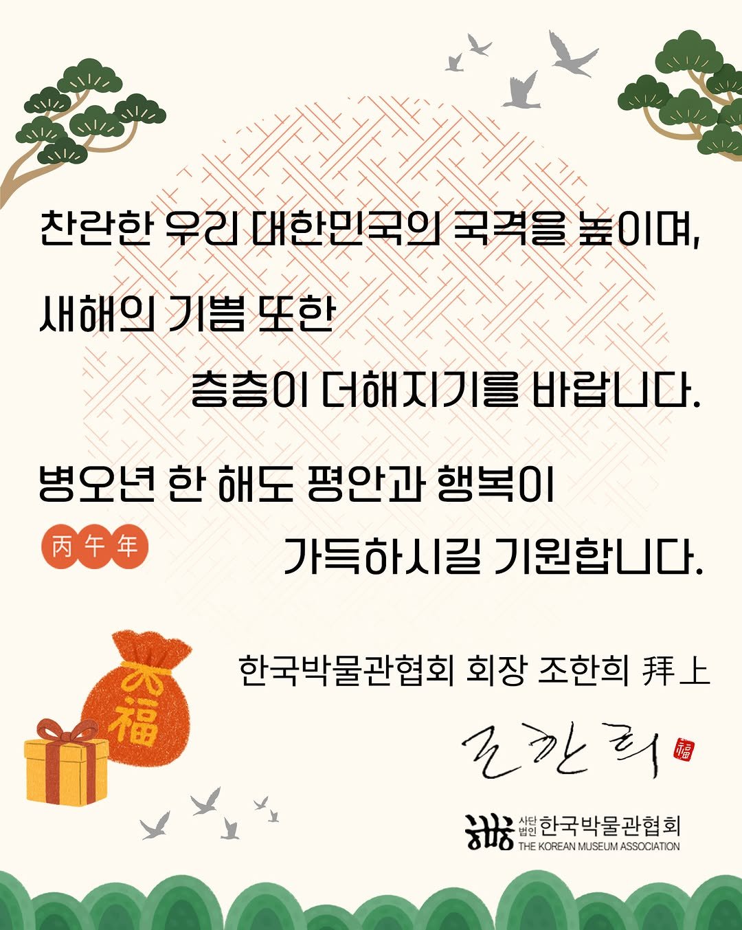 Photo by 한국박물관협회 in 한국박물관협회. May be an image of ‎text that says '‎찬란한 우리 대한민국의 찬련한우리대한민국의국걱을높이며. 국격을높이 이며, 새해의 새해의기쁨또한 또한 층층이더해지기를바랍니다. 이더해지기를 바랍니다. 병오년 한 해도 평안과 행복이 丙午年 가득하시길 기원합니다. SA 한국박물관협회 회장 조한희 拜上 코란리 כוע 세립한국박물관협회 δίό THE KOREANM THE.KOREANMUSEUMASSOCIATON MUSEUM ASSOCIATION‎'‎.