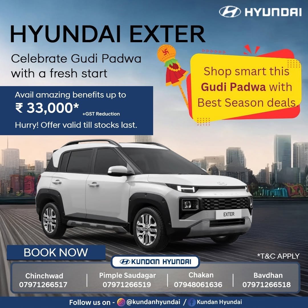 Photo by Kundan Hyundai on February 22, 2026. May be an image of sedan, wheel and text that says 'ΠΑ HYUNDAI EXTER Celebrate Gudi Padwa with α fresh start Avail amazing benefits up to ₹ 33,000* +GST Reduction Hurry! Offer valid till stocks last. Shop smart this Gudi Padwa with Best Season deals 用日日日 EXTER BOOKNOW NOW H KUNDAN HYUNDAI Chinchwad 07971266517 Pimple Saudagar 07971266519 *T&CAPPLY *T&C APPLY Follow us on Chakan 07948061636 o @kundanhyundai Bavdhan 07971266518 Kundan Hyundai'.