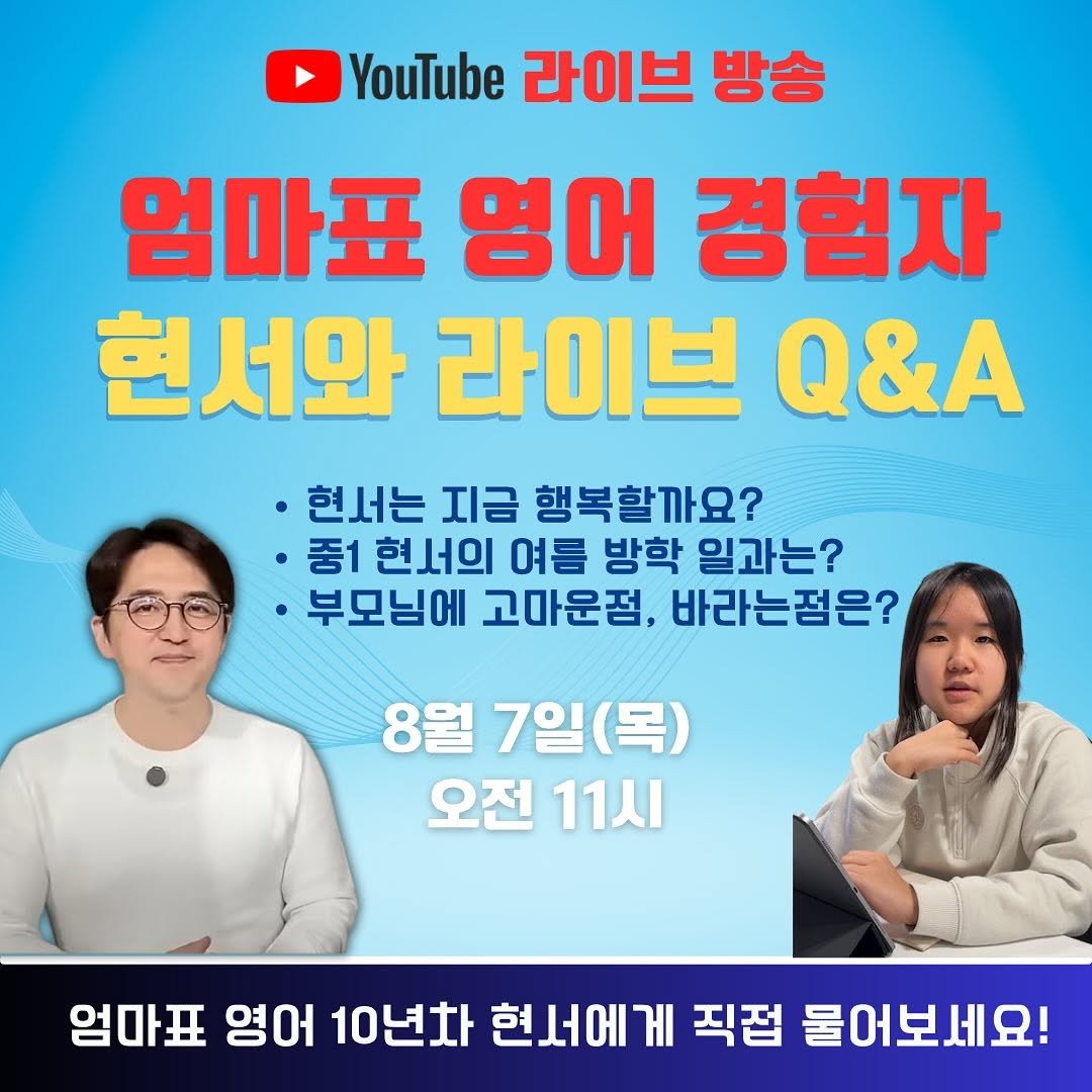 Photo by 현서네 유튜브 영어 학습법 - 현서 아빠표 영어 on August 06, 2025. May be an image of 2 people and text that says 'YouTube 라이브 방송 엄마표 영어 경험자 현서와 라이브 Q&A ·현서는 지금 행복할까요? 중1 현서의 여름 방학 일과는? 부모님에 고마운점 바라는점은? 8월 7일(목) 오전 11시 엄마표 영어 10년차 현서에게 염마표염어10년화현소에에게직관 서에 직접 물어보세요!'.
