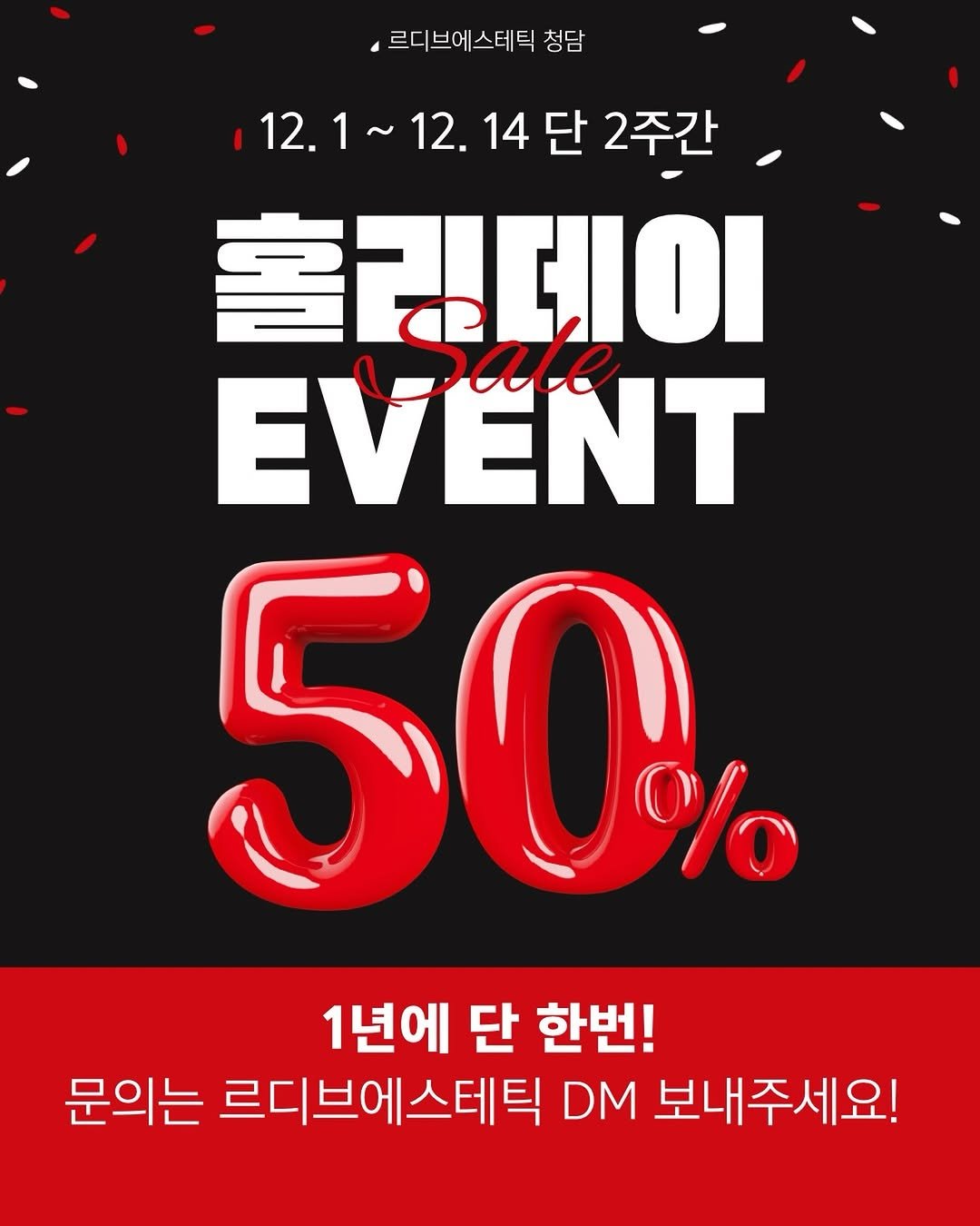 Photo by 르디브에스테틱 청담 l 웨딩케어전문 on November 28, 2025. May be an image of text that says '르디브에스테틱청 청담 12.1~12. 12.1~12.14단2주간 12.1 12. 14 단 2주간 富aOI EVENT Dae 50% % 1년에 1년에단한번! 단 한번! 문의는 르디브에스테틱 DM 보내주세요!'.