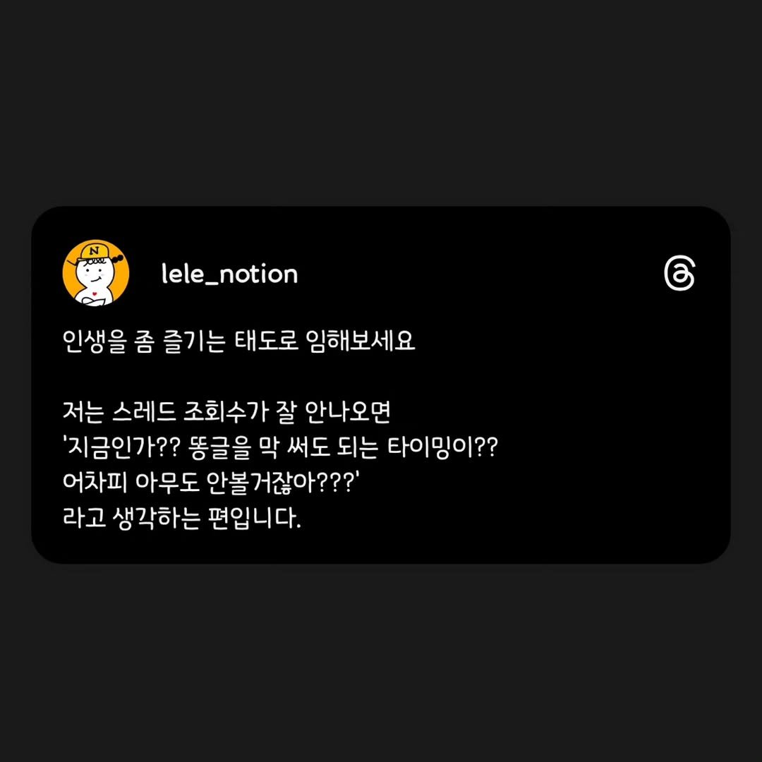 Photo by 렐레의 노션하우스 on September 06, 2025. May be a Twitter screenshot of pie and text that says 'lele_notion lele_ 인생을 좀 즐기는 태도로 임해보세요 රි 저는 스레드 조회수가 잘 안나오면 '지금인가?? 똥글을 똥글을막써도도 막 써도 되는 타이밍이?? 어차피 아무도 안볼거잖아???' 안볼 라고 생각하는 편입니다.'.