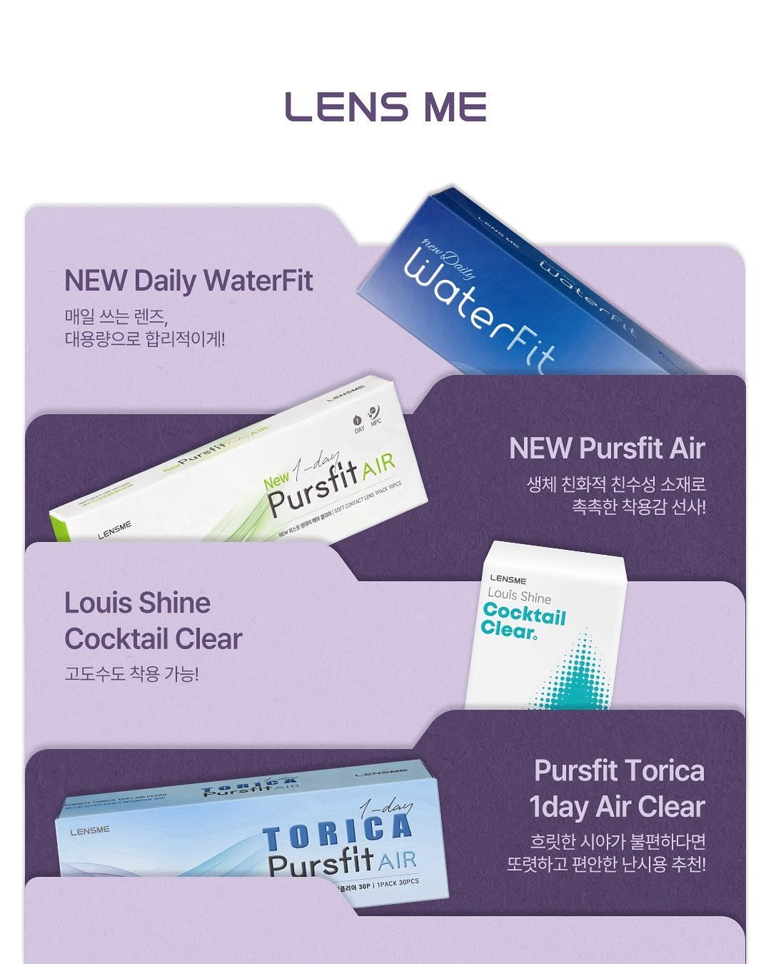 Photo by 렌즈미 LENSME Official on April 12, 2026. May be an image of card and text that says 'LENS ΜΕ NEW Daily WaterFit 매일 쓰는 렌즈, 대용량으로 합리적이게! uoterkt WiaterFit LENSME Pasa New PursfitAIR 2el E wあた影 NEW EWPursfitAir Pursfit Air 생체 친화적 친수성 소재로 촉촉한 착용감 선사! LouisShine Louis Shine Cocktail Clear 고도수도 착용 가능! LENSME Louls LouisShine Shine Cocktail Clear. SUrEAtA LENSME -day TORICA Pursfit AIR 콜리예 0| PARS Pursfit PursfitTorica Torica 1day Air Clear 흐릿한 시야가 불편하다면 또렷하고 편안한 난시용 추천!'.