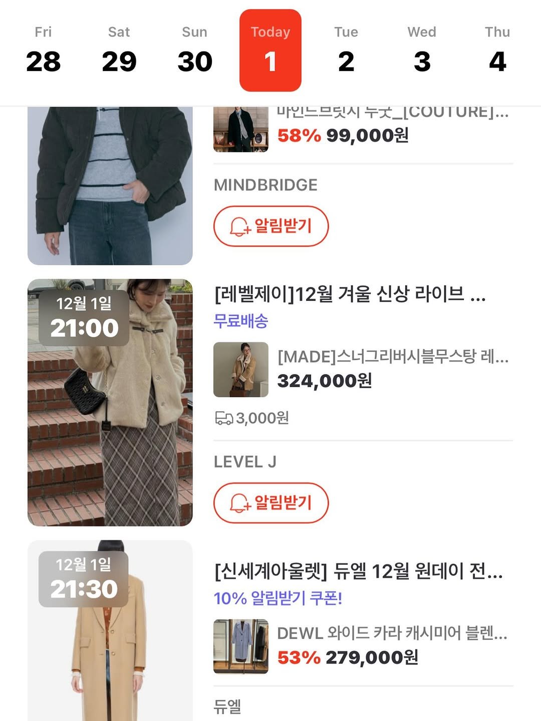 Photo by 레벨제이 on November 30, 2025. May be an image of duffle coat, overcoat, jacket, parka, clothes hanger, blazer and text that says 'Fri Sat 29 28 Today Sun 30 Tue Wed 1 2 Thu 4 3 마인느므딧시 누y_ICOUTURE... 58% 99,000원 MINDBRIDGE 알림받기 12월 12월1일 1일 21:00 [레벨제이]12월 겨울 신상 라이브... 무료배송 [MADE]스너그리버시블무스탕 레... 324,000원 3,000원 LEVEL J 알림받기 12월 12월1일 1일 21:30 [신세계아울렛] 듀엘 12월 원데이 전... 10% 알림받기 쿠폰! DEWL 와이드 카라 캐시미어 블렌... 53% 279,000원 듀엘'.
