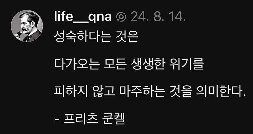 life__qna 게시물 이미지: 성숙하다는 것은

다가오는 모든 생생한 위기를

피하지 않고 마주하는 것을...
