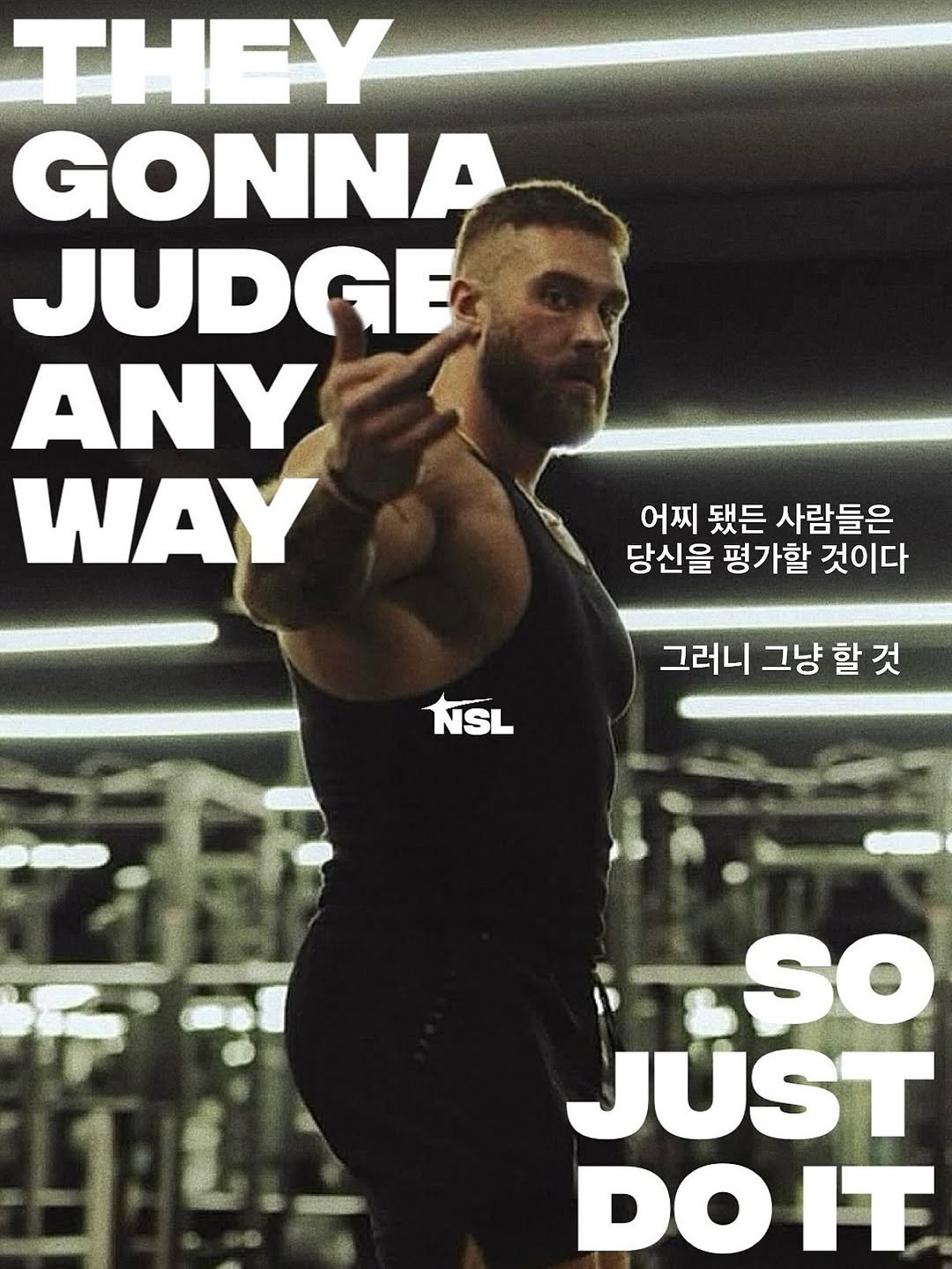 Photo by 라이프핵 마인드셋 on October 15, 2025. May be an image of one or more people, beard, biceps, people bodybuilding, people standing, barbell, poster and text that says 'THEY GONNA JUDGE ANY WAY 어찌 됐든 사람들은 당신을 평가할 것이다 NSL 그러니 그냥 그냥할것 할 것 กิอ JUST NSO So DOIT IT'.