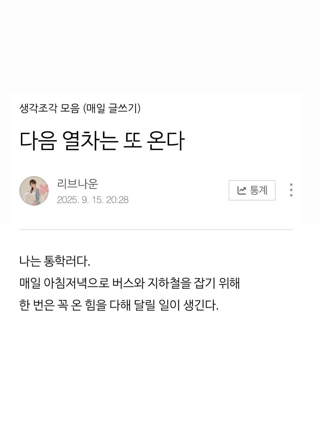 Photo by 리브나운 on October 01, 2025. May be an image of ‎1 person and ‎text that says '‎생각조각모음 모음 (매일 글쓰기) 다음 열차는 또 온다 리브나운 2025. 9. 15. 20:28 منا .통계 통계 나는 통학러다. 매일 아침저녁으로 버스와 지하철을 잡기 위해 한 번은 꼭 온 힘을 다해 달릴 일이 생긴다.‎'‎‎.