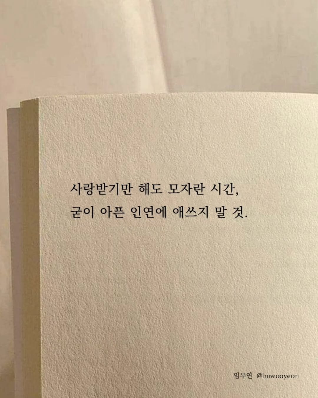 Photo by 임우연 on December 08, 2025. May be an image of book and text that says '사랑받기만 해도 모자란 시간, 굳이 아픈 인연에 애쓰지 말 말것. 것. 임우연 @Imwooyeon'.