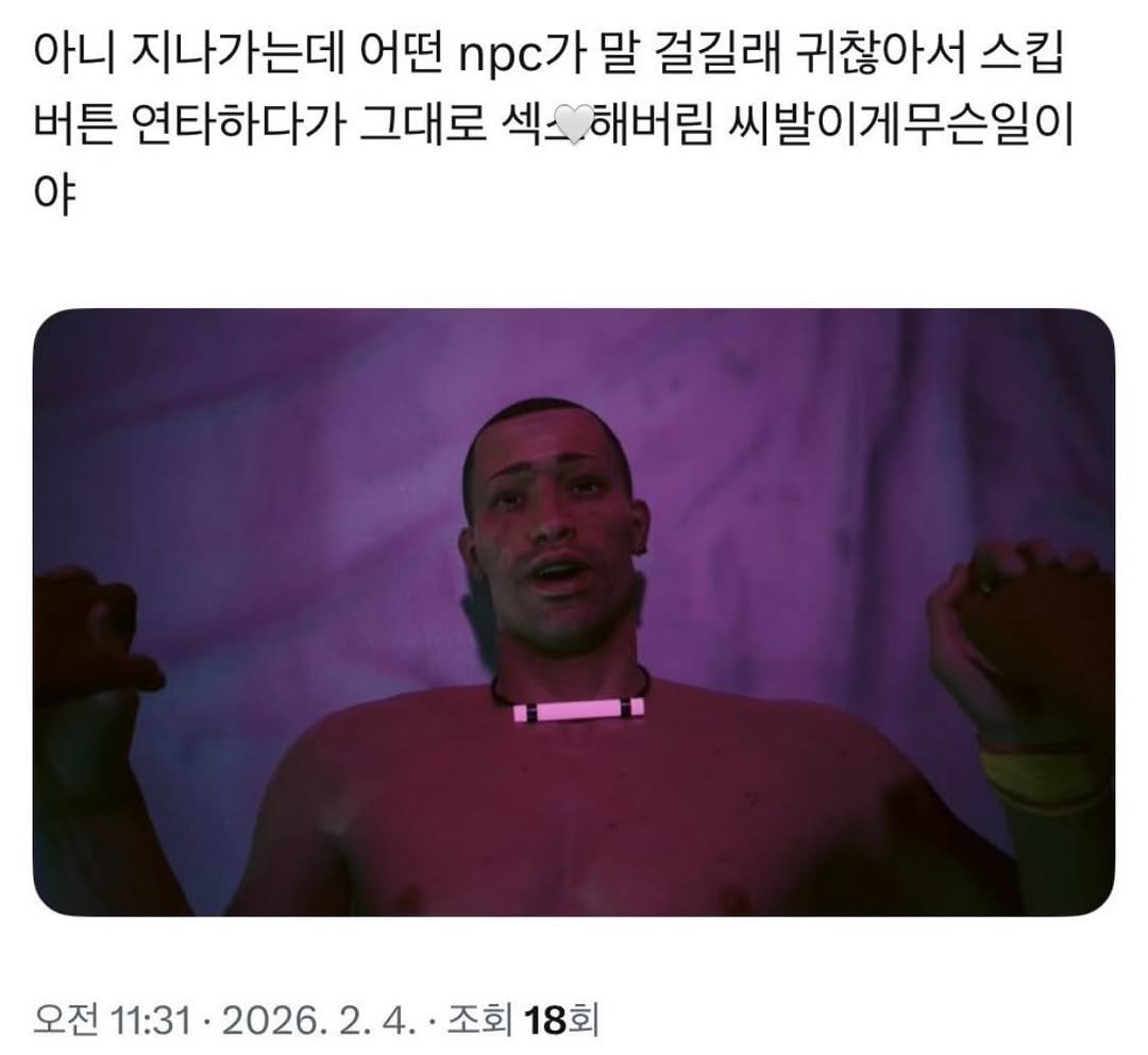 Photo by 사랑좋아해적단 on February 20, 2026. May be an image of text that says '아니 지나가는데 어떤 .p.가 말 걸길래 귀찮아서 스킵 버튼 연타하다가 그대로 섹소 섹소해버림 씨발이게무슨일이 야 오전1131·2026.2.4.·조회18회 조회 조회18회 18회 오전 11:31• 2026.2.4 .4..'.