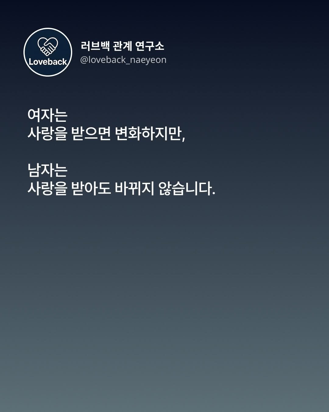 Photo by 내연 | 재회상담•짝사랑상담•썸붕상담•소개팅 on December 22, 2025. May be an image of text that says 'Loveback 러브백 관계 연구소 @loveback_naeyeon naeyeon 여자는 사랑을 받으면 변화하지만, 남자는 사랑을 받아도 바뀌지 않습니다.'.