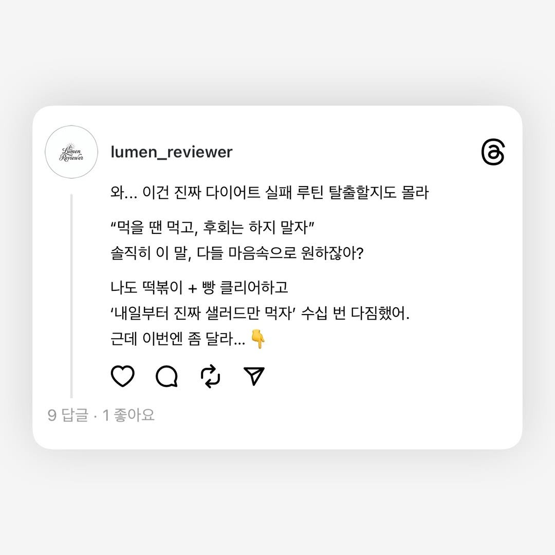 Photo by Lumen_Reviewer on December 30, 2025. May be a graphic of text that says 'SNeN OeлebTo lumen_reviewer 와... 이건 진짜 다이어트 실패 루틴 탈출할지도 몰라 "먹을 땐 먹고, 후회는 하지 말자" 솔직히 이 말, 다들 마음속으로 원하잖아? 나도 떡볶이 + 빵 클리어하고 '내일부터 진짜 샐러드만 먹자' 수십 번 다짐했어. 근데 이번엔 좀 달라... 9답글 9답글·1좋아요 1 좋아요'.