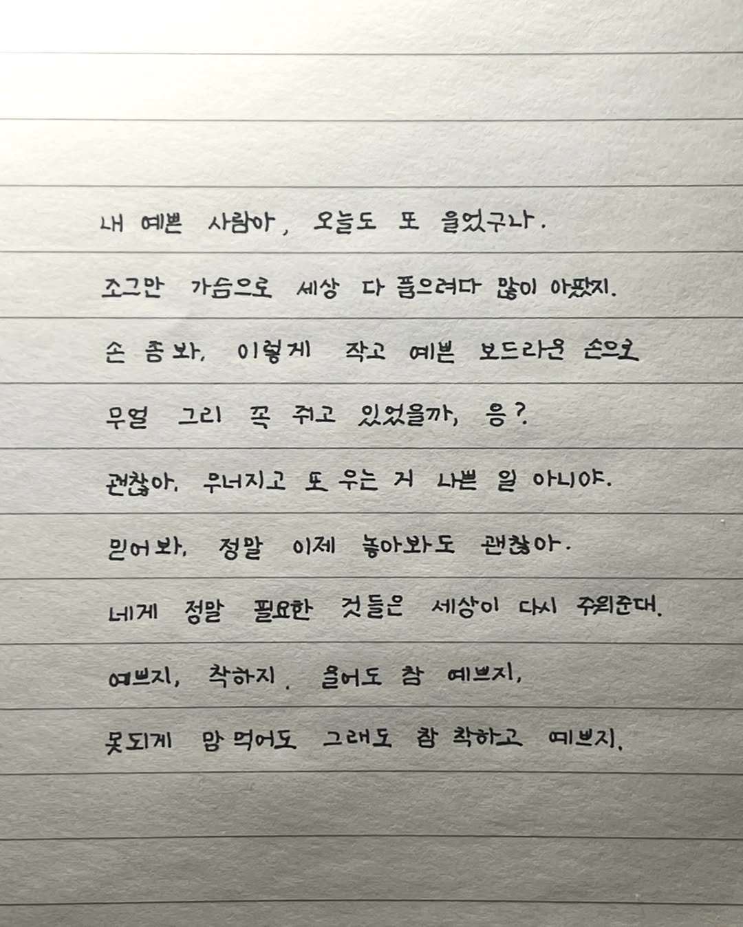 Photo by 이도훈(맺음) on November 07, 2025. May be an image of text that says '내 예쁜 사람아, 오늘도 또 을었구나. 조그만 가슴으로 세상 다 품으려다 많이 아팠지. 손 종봐, 이렇게 작고 예쁜 무얼 보드라운 손으 그리 꼭 쥐고 있었을까, 응? 권찮아, 무너지고 王 우는 지 나쁜 일 아니야. 믿어봐, 네게 정말 이제 놓아봐도 괜찮아 정말 필요한 것들은 세상이 다시 여쁘지, 착하지. 주원준대. 올어도 참 예쁘지, 못되게 맘 맘먹어도 그래도 참 착하고 예쁘지,'.