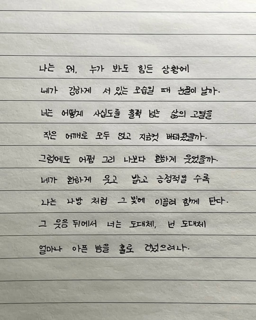 Photo by 이도훈(맺음) on November 01, 2025. May be an image of text that says '나는 왜, 누가 봐도 힘든 네가 상황에 강하거 너는 있는 모습일 때 때누굴이 눈물이 날까. 어떻게 사십도를 흘럭 넘는 삶의 고널을 작은 어깨로 모두 없고 지금것 버터왔을까. 그렇에도 어쩜 그리 나보다 황하게 웃었을까. 네가 환하게 밝고 긍성적일 수록 웃고 나는 나방 처럼 그빛에 이끌려 향께 단다. 그 웃음 쥐에서 너는 도대체, 넌 도대체 얼마나 아픈 밤을 홀로 겁으려나'.