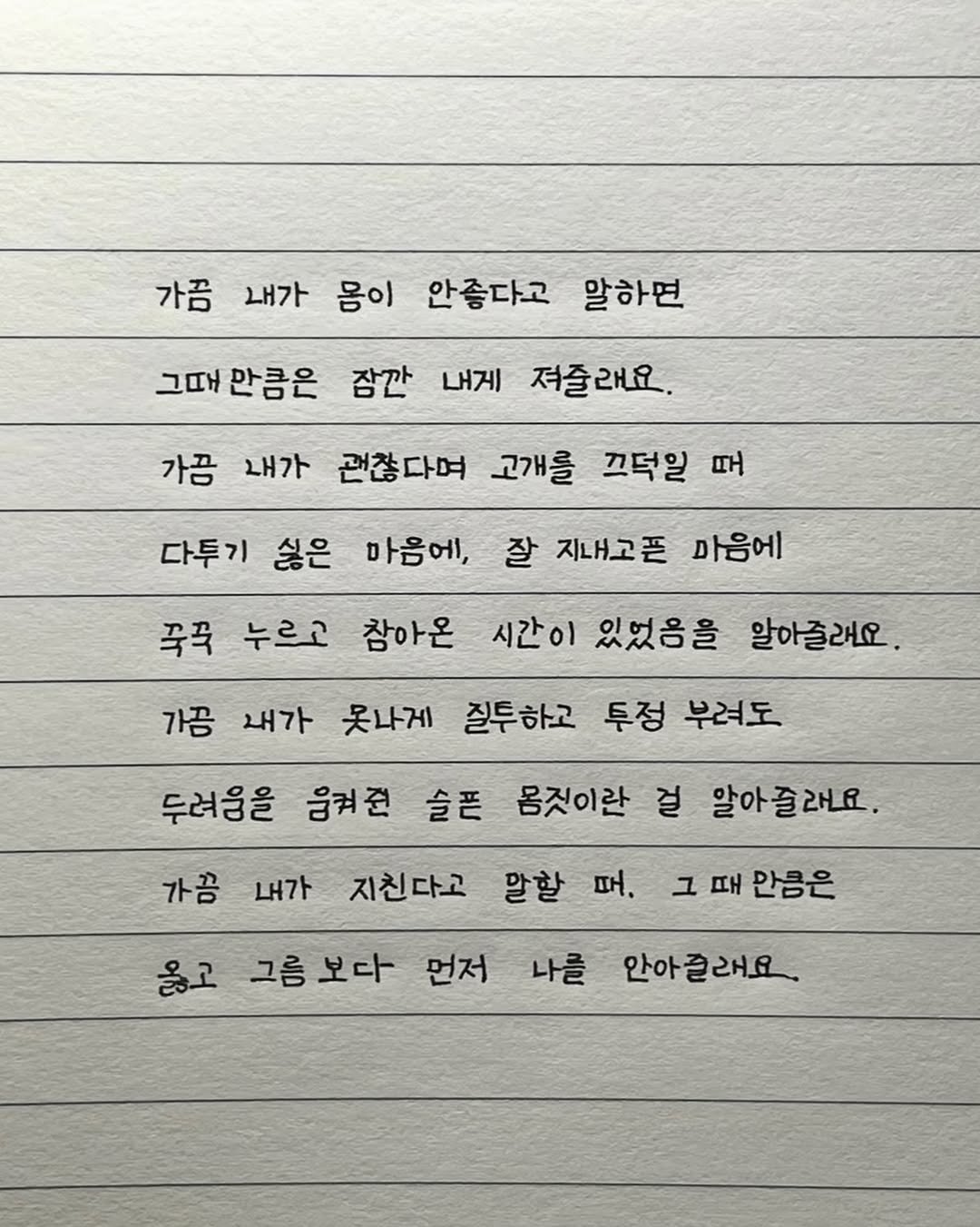 Photo by 이도훈(맺음) on September 24, 2025. May be an image of text that says '가끔 내가 몸이 안좋다고 알하면 그때만큼은 잠간 내게 져즐래요. 가끔 내가 괜찮다며 고개를 프덕일 때 다투기 싫은 마음에, 잘 지내고픈 마음에 꼭곡 누르고 참아온 시간이 있었음을 알아슬래요. 가끔 내가 못나게 질투하고 투정 부려도 두려움을 음켜준 슬픈 몸짓이란 걸 알아즐래요. 가끔 내가 지친다고 말할 때. 그 때 만금은 울고 그름 그름보다 먼저 나를 안아들래요.'.
