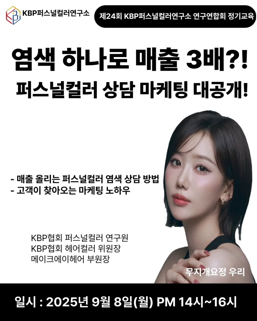 Photo by KBP협회 | 퍼스널컬러교육 | 골격스타일 | 페이스스타일 in Anyang, Kyonggi-Do, Korea with @kbp_personal_color. May be an image of 1 person and text that says 'KBP퍼스널컬러연구소 제24회 KBP퍼스널컬러연구소 연구연합회 정기교육 염색 하나로 매출 3배?! 퍼스널컬러 상담 마케팅 대공개! -매출 올리는 퍼스널컬러 염색 상담 방법 -고객이 찾아오는 마케팅 노하우 KBP협회 퍼스널컬러 연구원 KBP협회 헤어컬러 위원장 메이크에이헤어 부원장 무지개요정 우리 일시: 2025년 9월 8일(월) 14시~16시 16시 14시'.