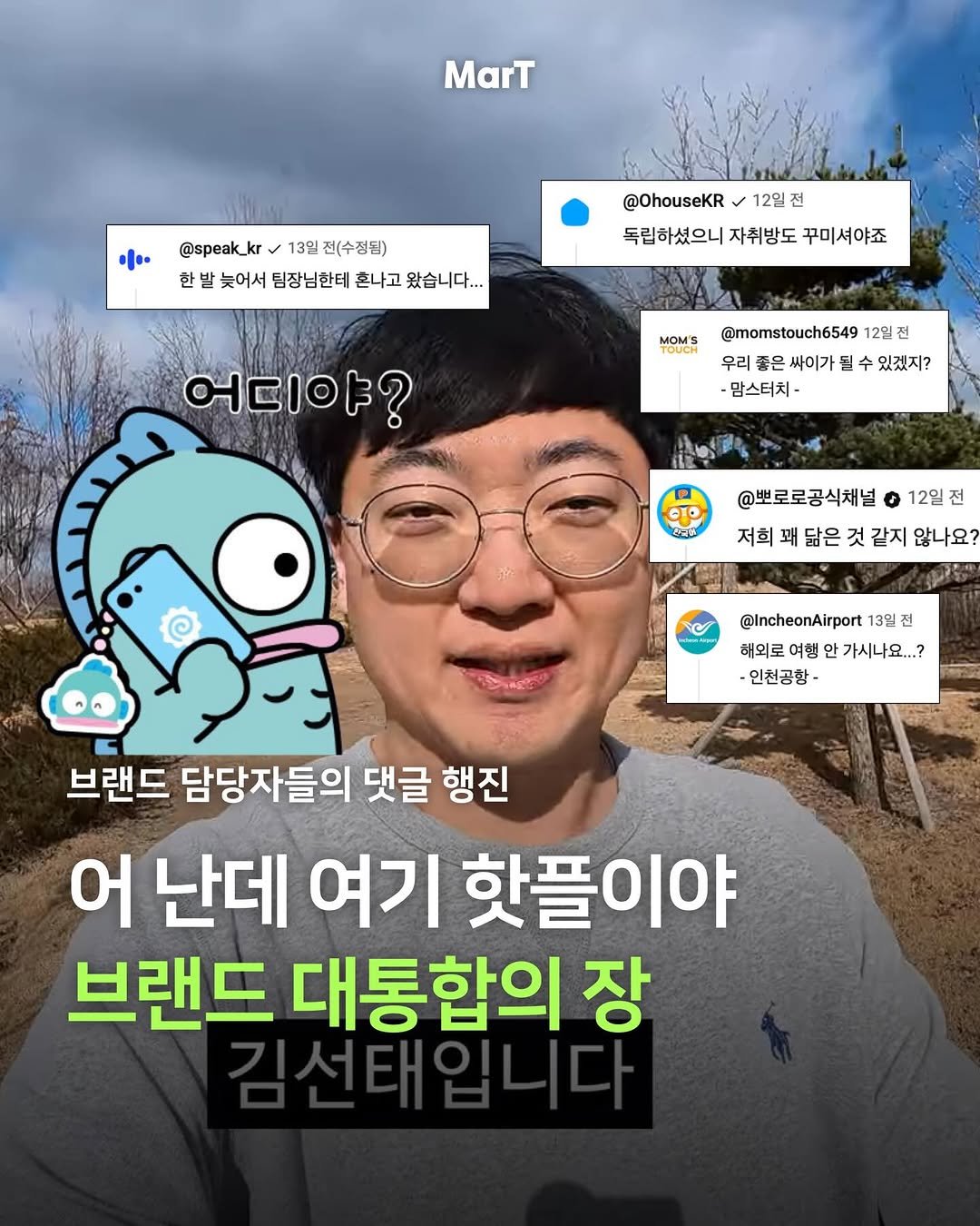 Photo by 마트 MarTㅣ마케팅 트렌드 매거진 on March 18, 2026. May be an image of ‎text that says '‎MarT @speak_kr 13일 전(수정됨) 한 발 늦어서 팀장님한테 혼나고 왔습니다. @OhouseKR12일전 @OhouseKR ✓ 12일전 전 전 독립하셨으니 자취방도 꾸미셔야죠 MOM'S TOUCH @momstouch6549 12일 우리 싸이가 수 우리좋은싸이가될수있겠지? 수 있겠지? 맘스터치- 어디야? یمم OTO 12일전 @뽀로로공식채널 저희 꽤 닮은 것 같지 않나요? م @IncheonAirport1 13일 전 해외로 여행 해외로여행안가시나...? 안 가시나요...? -인천공항- 브랜드 담당자들의 댓글 행진 어 난데 여기 핫플이야 브랜드 대통합의 장‎'‎.