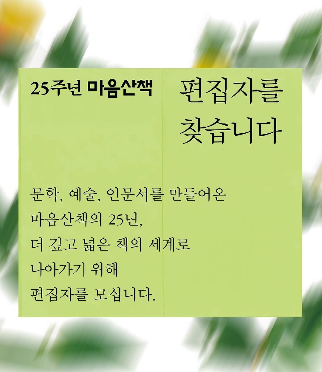 Photo by 마음산책 on August 17, 2025. May be an image of pie and text that says '25주년 25주년마음 마음산책 편집자를 찾습니다 문학, 예술, 인문서를 만들어온 마음산책의 25년, 더 깊고 넓은 책의 세계로 나아가기 위해 편집자를모십니다. 편집자를 모십니다.'.