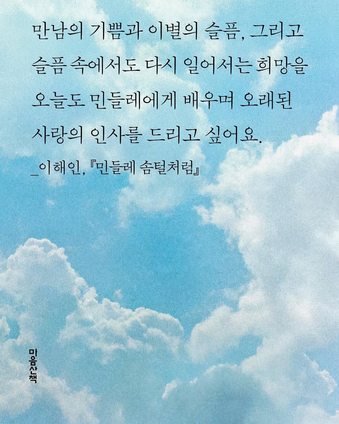 Photo by 마음산책 on December 19, 2025. May be an image of poster and text that says '만남의 기쁨과 이별의 슬픔, 그리고 슬픔 속에서도 다시 일어서는희망을 희망을 오늘도 민들레에게 배우며 오래된 사랑의 인사를 드리고 싶어요. 이해인, 『민들레 솜털처럼] 连2四０口'.