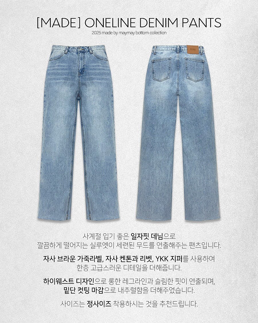 Photo by 메이메이 / maymay on August 20, 2025. May be an image of text that says '[MADE] ONELINE [MADEJONELINEDENIMPANTS DENIMPANTS DENIM PANTS 2025 2025made 2025madebyrmagymaybctm.clacion by yTayna bottom collection 사계절 입기 좋은 일자핏 데님으로 깔끔하게 떨어지는 실루엣이 세련된 무드를 연출해주는 팬츠입니다. 자사 브라운 가죽라벨, 자사 켄톤과 리벳, YKK 지퍼를 사용하여 한층 고급스러운 디테일을 더해줍니다 하이웨스트 디자인으로 롱한 레그라인과 슬림한 핏이 연출되며, 밑단 컷팅 마감으로 내추럴함을 더해주었습니다. 사이즈는 사이 이즈는 정사이즈 착용하시는 것을 추천드립니다.'.