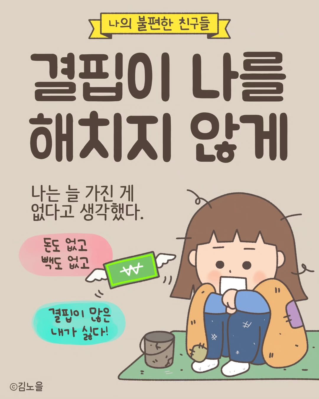 Photo by 김노을 | 인스타툰 | 이모티콘 | 강사 on August 06, 2025. May be an illustration of text that says '나의 불편한 친구들 결핍이 나를 해치지 않게 나는 늘 가진 나는늘가진게 게 없다고 생각했다. 돈도없고 돈도 없고 백도 없고 결핍이 많은 내가 싫다! ©김노을'.