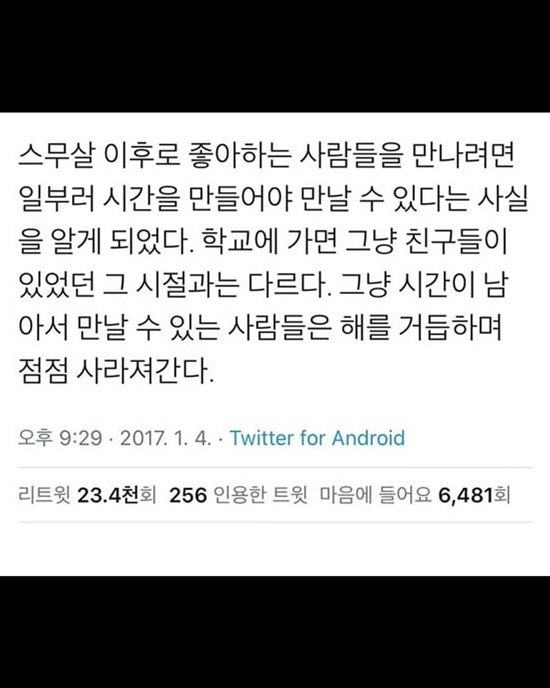 Photo by 마인드코치 on December 27, 2025. May be a Twitter screenshot of text that says '스무살 이후로 좋아하는 사람들을 만나려면 일부러 시간을 만들어야 만날 수 있다는 사실 을 알게 되었다. 학교에 가면 그냥 친구들이 있었던 그 시절과는 다르다. 그냥 시간이 남 아서 만날 수 있는 사람들은 해를 거듭하며 점점 사라져간다. 오후 9:29 2017. Twitter for Android 리트윗 23.4천회 256 인용한 트윗 마음에 들어요 6,481회 회'.