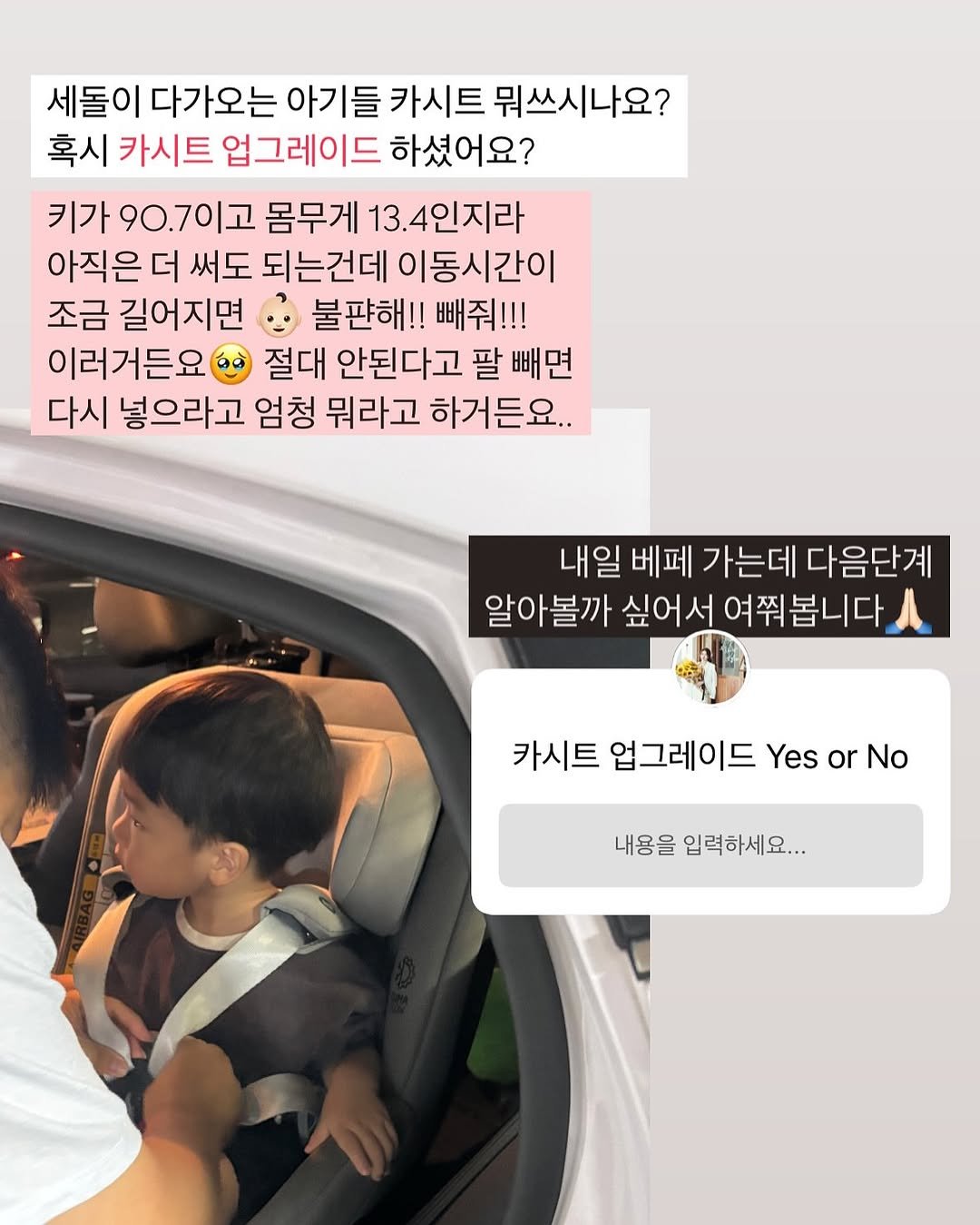 Photo by 마인드맘 on June 06, 2025. May be an image of child, baby shoes, seatbelt, baby bed and text that says '세돌이 다가오는 아기들 카시트 뭐쓰시나요? 혹시 카시트 업그레이드 하셨어요? 키가 90.7이고 몸무게 13.4인지라 아직은더 써도 되는건데 이동시간이 조금 길어지면 불판해!! 빼줘!!! 이러거든요 절대 안된다고 팔 빼면 다시 넣으라고 엄청 뭐라고 하거든요.. 내일 베페 가는데 다음단계 알아볼까 싶어서 여쭤봅니다. 카시트 업그레이드 Yes or No 내용을 입력하세요...'.