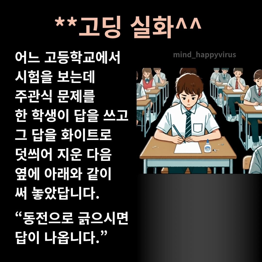 Photo by 마인드 업/마인드해피바이러스 on December 31, 2025. May be a doodle of text that says '** 고딩 실화^^ 어느 고등학교에서 시험을 보는데 주관식 문제를 한 학생이 답을 쓰고 그 답을 화이트로 덧씌어 지운 다음 옆에 아래와 같이 써 놓았답니다. "동전으로 긁으시면 답이 나옵니다."'.