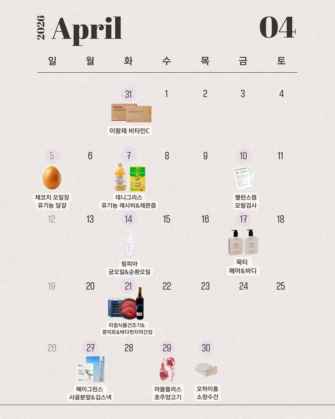 Photo by 채코치 | 긍정 에너지 웰니스 라이프 on April 03, 2026. May be an illustration of calendar, crossword puzzle, poster and text that says '2200 April 일 애 화 수 목 04 금 토 31 1 าชอย 2 3 4 이왕재 비타민C 5 6 7 8 っ 9 10 TEMP 채코치 채코치오일장 오일장 유기농달걀 유기농 달걀 12 데니그리스 유기농 레사비&레몬즘 14 13 15 밸런스램 모발검사 17 16 18 링피아 궁오일&순환오일 19 20 21 묵티 헤어&바디 22 23 24 25 리컴식품건조기& 리립식품 품건조기 준미트&바다천지어간장 26 27 28 29 30 헤이그린스 사골분말&김스낵 김스낵 마블플러스 호주양고기 오하이홈 소창수건'.