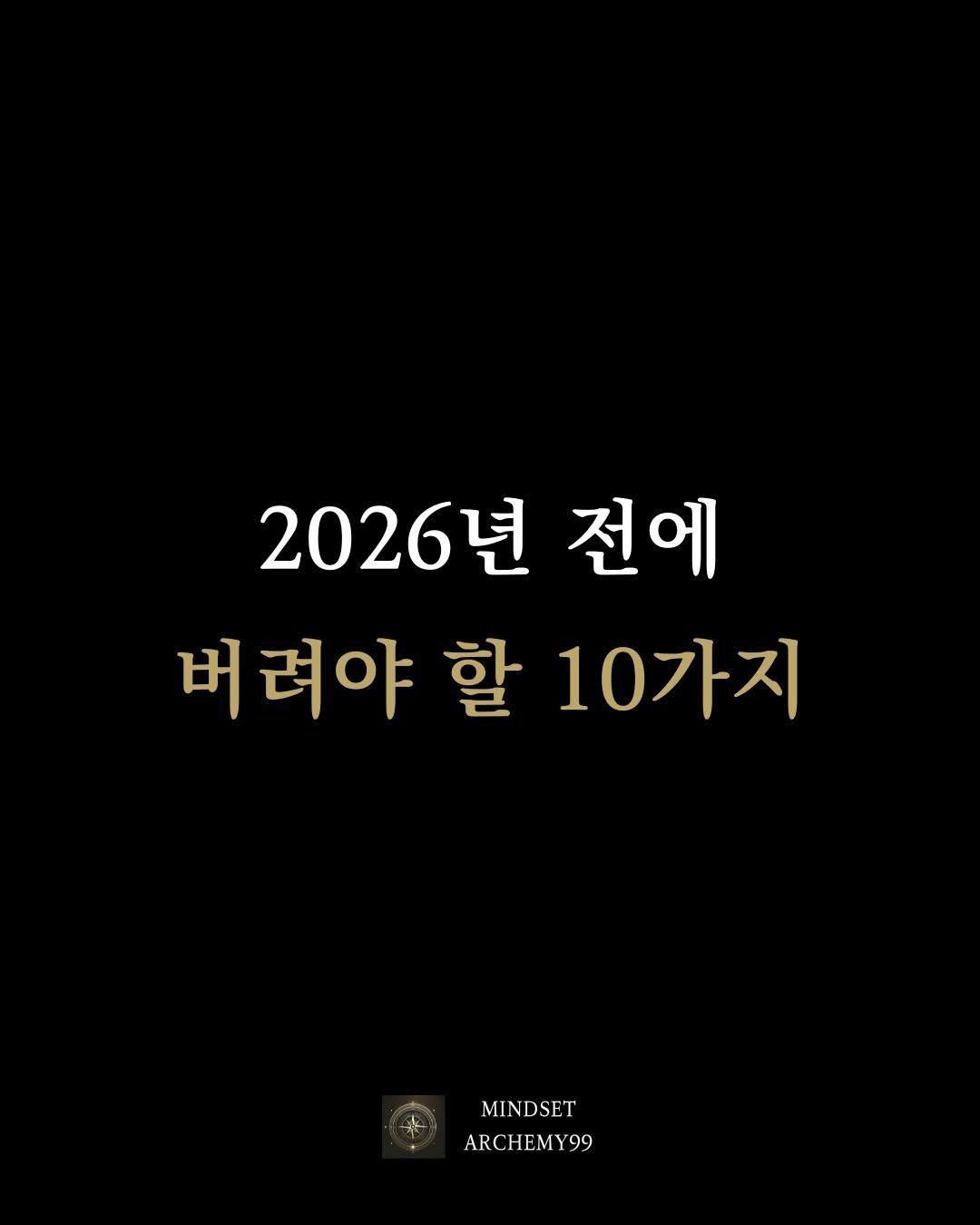 Photo by 마인드셋 연금술 on December 11, 2025. May be an image of poster and text that says '2026년 전에 버려야 할 버려야할10가지 10가지 MINDSET ARCHEMY99 99'.