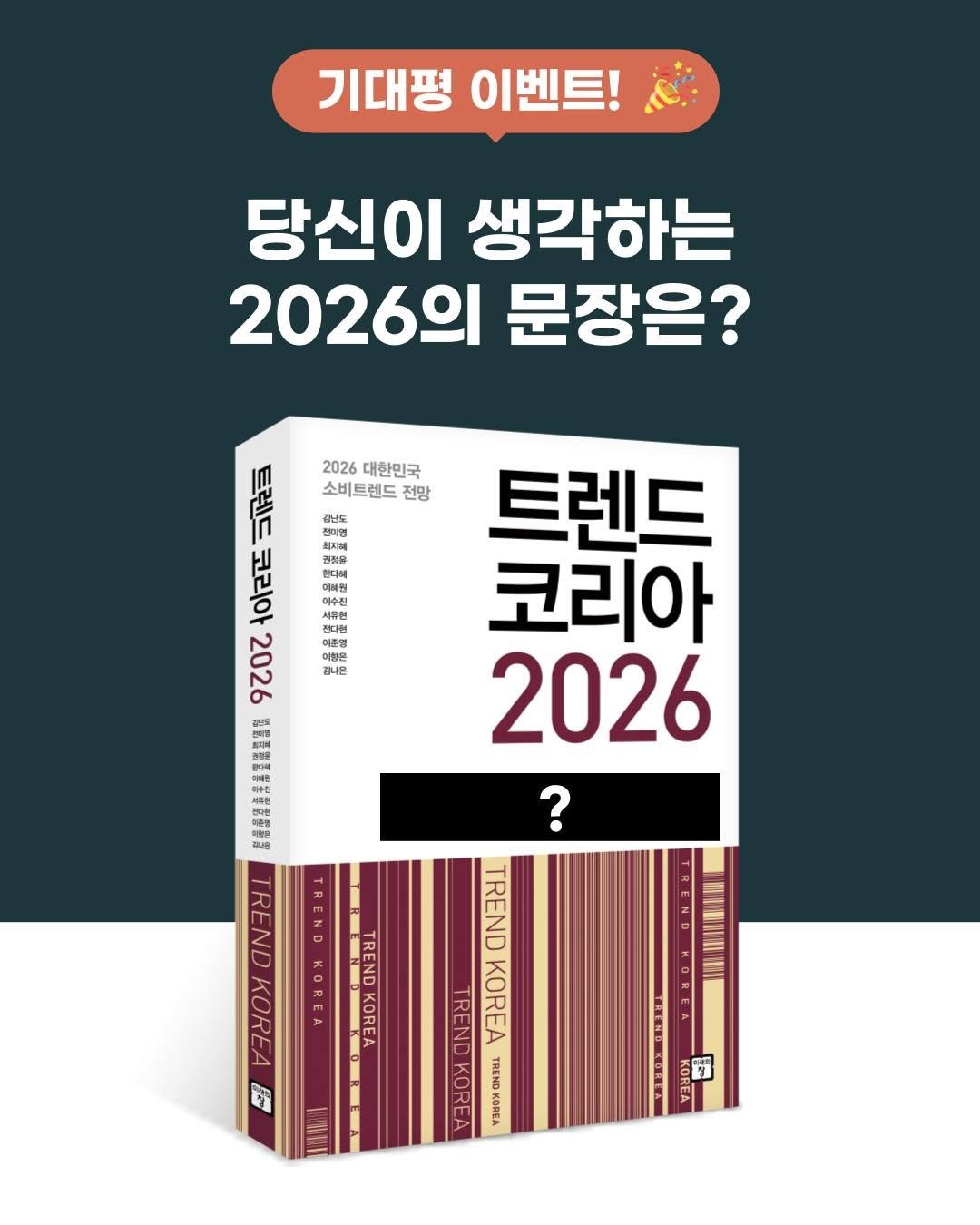 Photo by 미래의창 on September 14, 2025. May be an image of text that says '기대평 이벤트! 당신이 생각하는 2026의 문장은? 2026 대한민국 소비트렌드 전망 길난요 Jo1ze 이수진 4И 한다책 9200 여정은 ព 캔다현 갑나몬 武通嘉湿海去者亚通里留器 TREND TRENDKOREA TRENDKOREA TREND KOREA KOREA TREND KOREA f 트렌드 코리아 2026 ? TREND TRENDKOREA TREND TRENDKOREA KOREA TREND KOREA KOREA NTUNANIUA KOREA 4'.