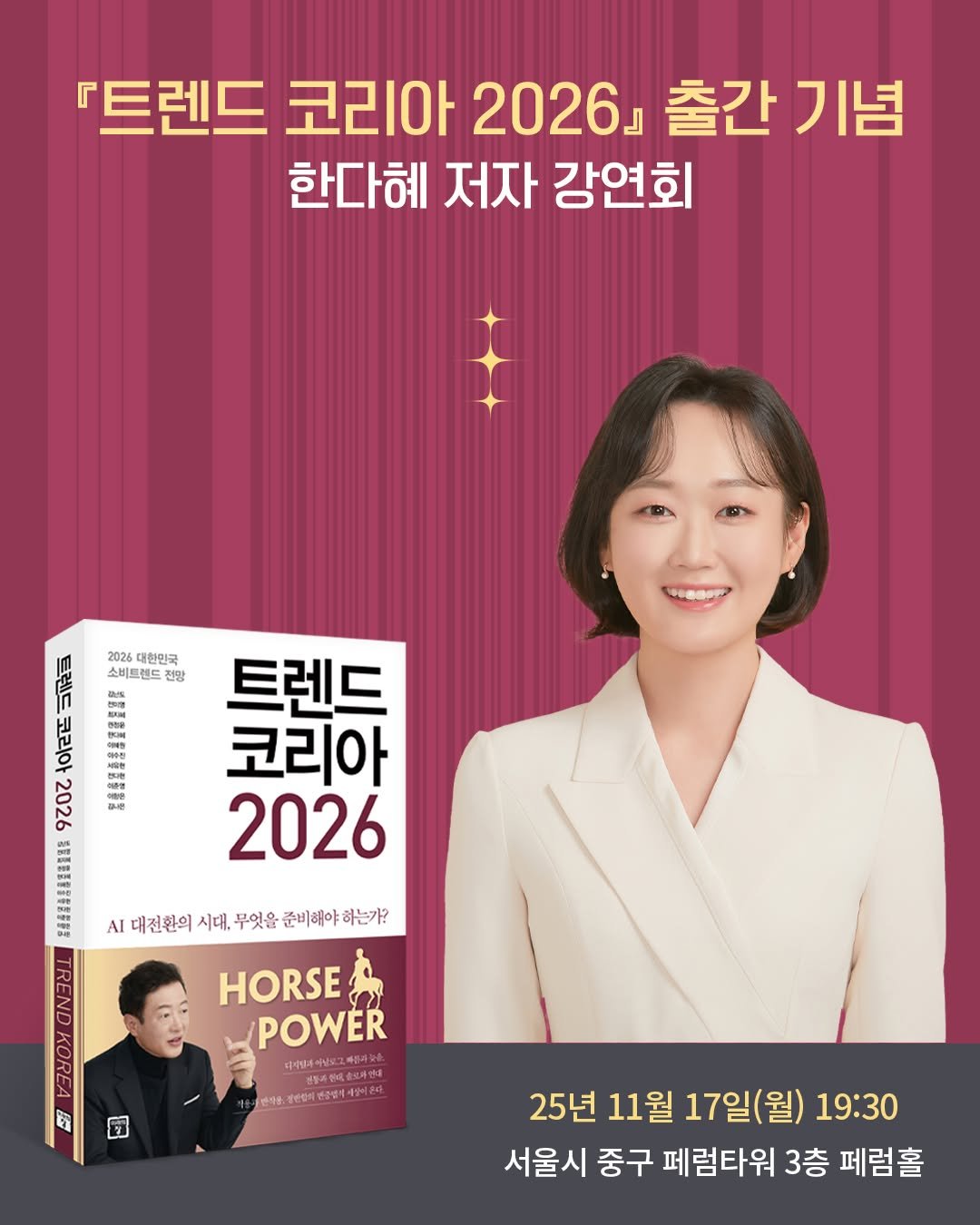 Photo by 미래의창 on November 05, 2025. May be an image of text that says '『트렌드 코리아 2026』 출간 출간기념 기념 한다혜 저자 강연회 2026 대한민국 0 く AmAn 소비트렌드 전방 배용로 202 트렌드 코리아 2026 AI 대전환의 시대, 무엇을 준비해야 시대진원의시예,무엇을준비예야하는가? 하는가? HORSE POWER 피사임과이날 국국송거산 E 他希号. 25년 11월 17일(월) 19:30 서울시 중구 페럼타워 3층 페럼홀'.