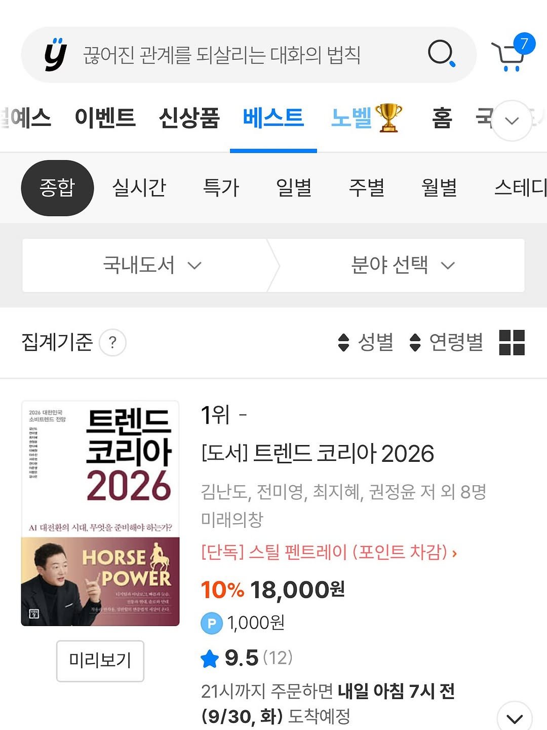 Photo by 미래의창 on September 29, 2025. May be an image of 1 person and text that says '끊어진 관계를 되살리는 대화의 법칙 예스 이벤트 신상품 베스트 종합 노벨 홈 국 실시간 특가 일별 주별 월별 스테다 국내도서 분야 분야선택 선택 집계기준 ? 2026 026대한민국 소비트션 성별 연령별 트렌드 코리아 2026 AI 대전환의 시대, 무엇을 준비해야 하는기? 1위- [도서] 트렌드 코리아 2026 김난도, 전미영, 최지혜, 권정윤 저 외 8명 미래의창 [단독] 스틸 펜트레이 (포인트 차감)> 10% 18,000원 P 1,000원 HORSE POWER 미리보기 9.5(12 (12) 21시까지 주문하면 내일 아침 7시 (9/30, 화) 도착예정'.