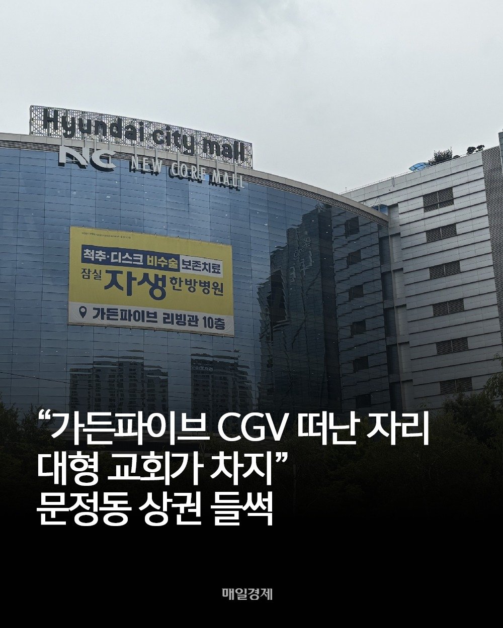 Photo by 매일경제 공식 계정 on August 12, 2025. May be an image of hospital and text that says 'AG NEW 척추·디스크 척추· 디스크 비수술 척추·디스크비수술보존치금 보존치료 잠실 자생한방병원 한방병원 9 가든파이브 리빙관 가든파이브리방관10종 10층 "가든파이브 CGV 떠난 자리 대형 교회가 차지" 문정동 상권 들썩 매일경제'.