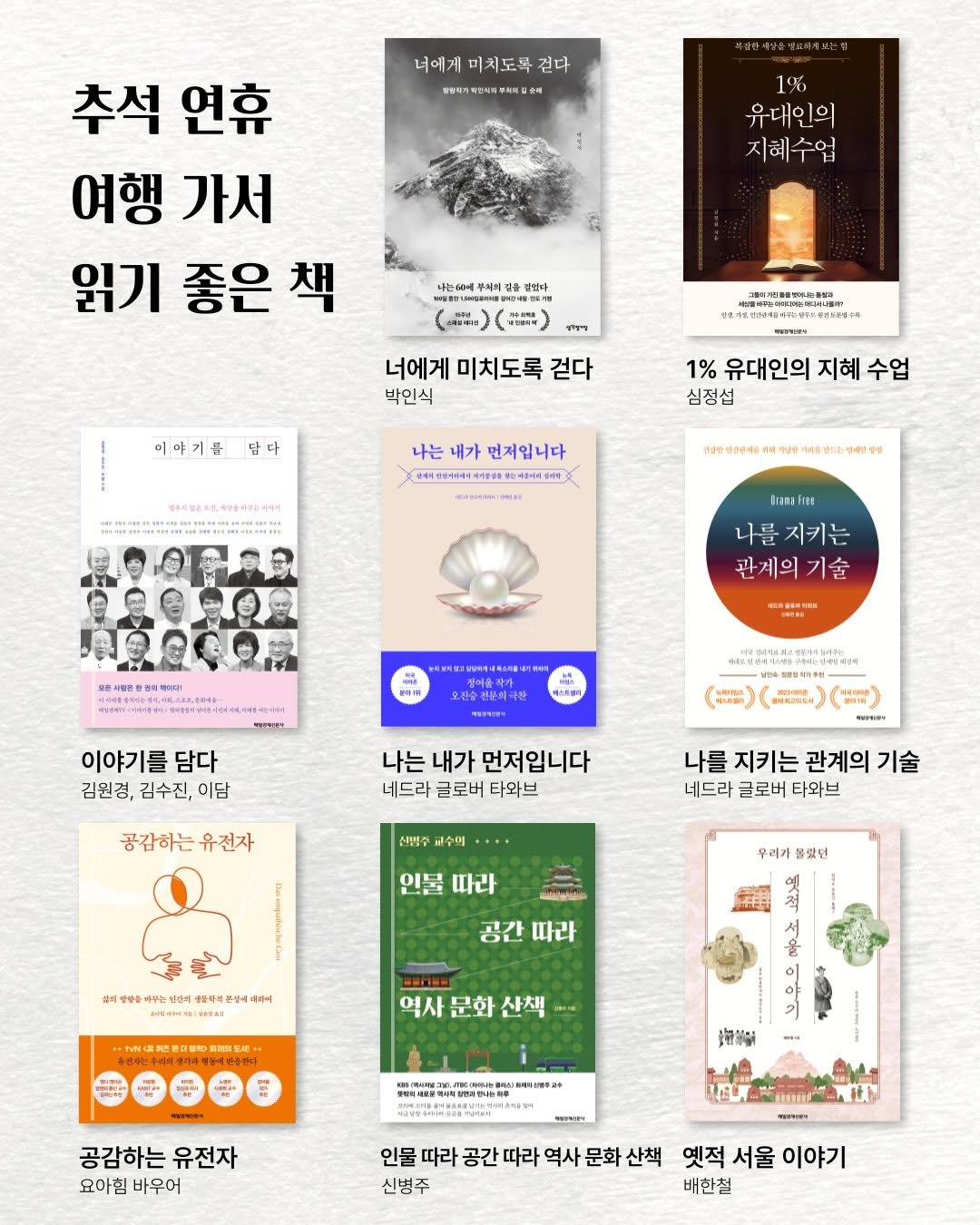 Photo by 매경출판 on September 30, 2025. May be an image of poster, book, magazine and text that says '너에게 미치도록 걷다 MAH 휴래 1% 유대인의 지혜수업 추석 연휴 여행 가서 읽기 좋은 책 나는60에 コ8り用動用理 微电院情明 너에게 미치도록 걷다 박인식 이야기를 답다 1% 유대인의 지혜 지혜수업 수업 심정섭 내가 먼저입니다 名名番市年の市るは書寺国 5820 年幸 HHNH こ、まらの老生会市、う高なをらます EraraFree 나를 지키는 관게의 時 4AKHR .스트레서 이야기를 담다 김원경, 김수진, 이담 （影） 나는 내가 먼저입니다 네드라 글로버 타와브 공감하는 공감하는유전자 유전자 신분주 교수의 ...... 나를 지키는 관계의 기술 네드라 글로버 타와브 인물 따라 우려가 랐던 생문화찌는 공간 따라 역사 문화 산책 야 공감하는 공감하는유전자 유전자 요아침 바우어 PEINTY 인물 따라 공간 따라 역사 문화 산책 옛적 서울 이야기 신병주 배한철'.