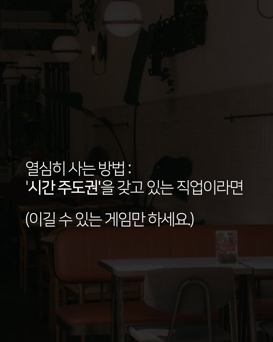 Photo by 촉촉한마케터 on March 25, 2026. May be an image of text that says '열심히 사는 방법: '시간주도권'을 갖고 있는 직업이라면 (이길수 (이길수있는 수 있는 게임만하세요) 게임만 하세요'.