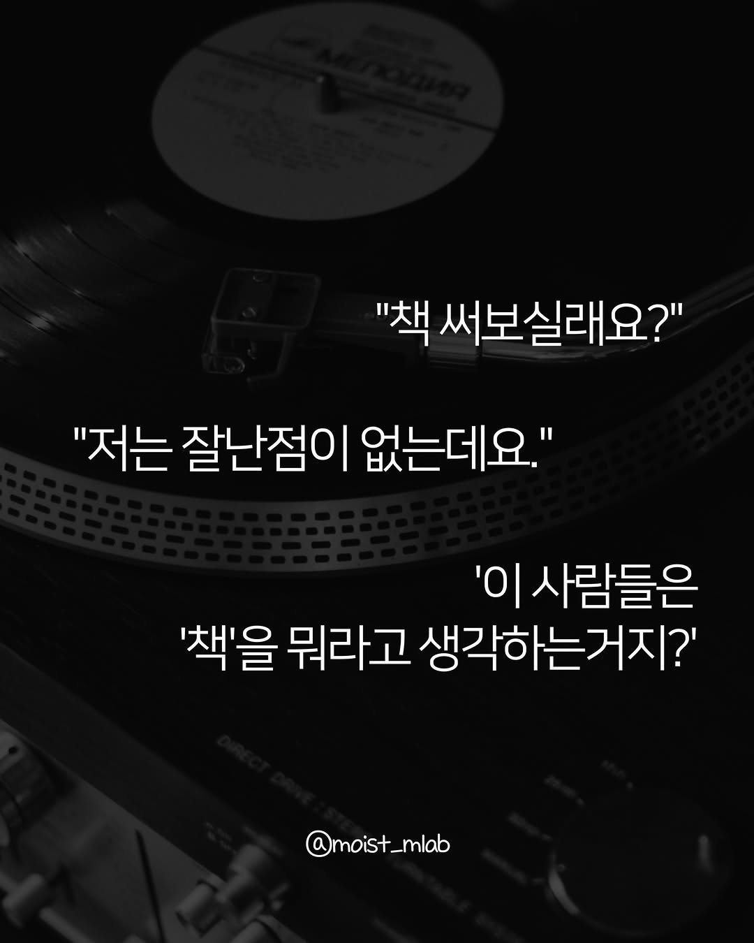 Photo by 촉촉한마케터 on January 28, 2026. May be an image of text that says '"책 써보실래요?" "저는 잘난점이 없는데요." '이 이사람들은 '책'을 뭐라고 생각하는거지?' @moist_mlab @mois noist _mlab'.