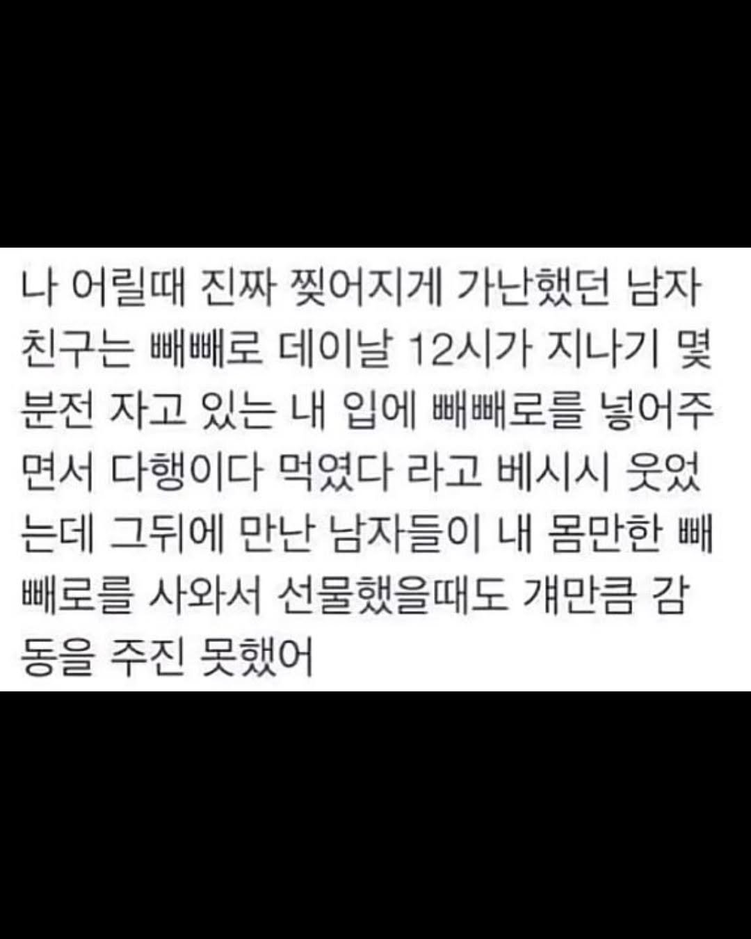 Photo by 무채색 on November 09, 2025. May be an image of text that says '나 어릴때 진짜 찢어지게 가난했던 남자 친구는 빼빼로 데이날 12시가 지나기 몇 분전 자고 있는 내 입에 빼빼로를 넣어주 면서 다행이다 먹였다 라고 베시시 웃었 는데 그뒤에 만난 남자들이 내 몸만한 빼 빼로를 사와서 선물했을때도 걔만큼 감 동을 주진 못했어'.