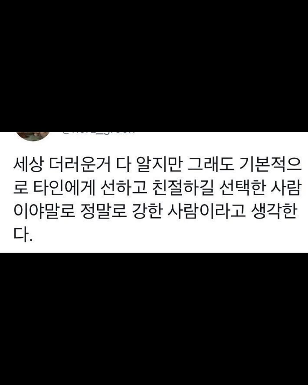 Photo by 무채색 on November 10, 2025. May be an image of text that says '세상 더러운거 다 알지만 그래도 기본적으 로 타인에게 선하고 친절하길 선택한 사람 이야말로 정말로 강한 사람이라고 생각한 다.'.