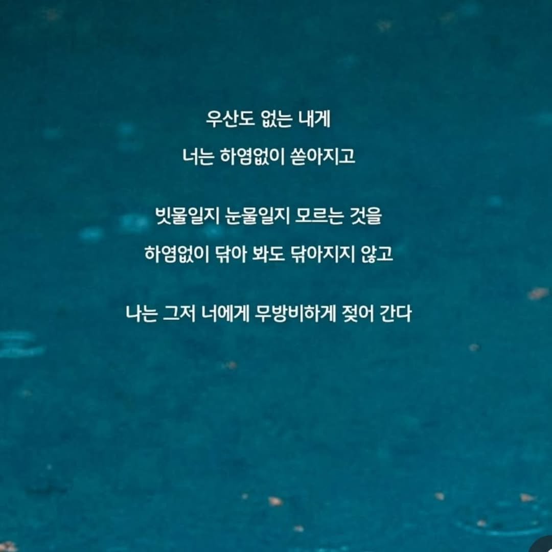 Photo by 문병열, 글 on July 06, 2025. May be an image of text that says '우산도 없는 내게 너는 하염없이 쏟아지고 빗물일지 눈물일지 모르는 것을 하염없이 닦아 봐도 닦아지지 않고 나는 그저 너에게 무방비하게 젖어 간다'.
